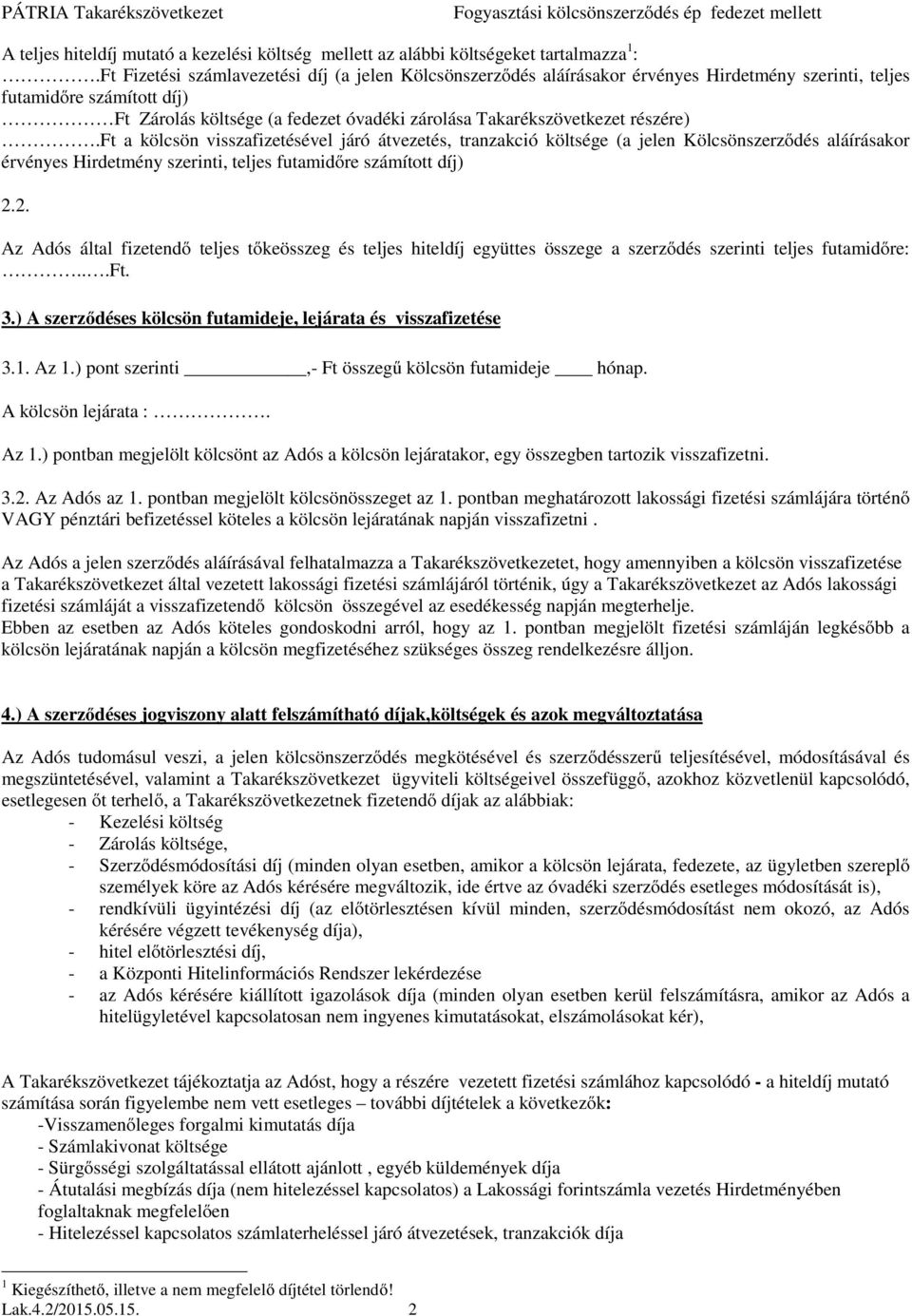 részére).ft a kölcsön visszafizetésével járó átvezetés, tranzakció költsége (a jelen Kölcsönszerződés aláírásakor érvényes Hirdetmény szerinti, teljes futamidőre számított díj) 2.