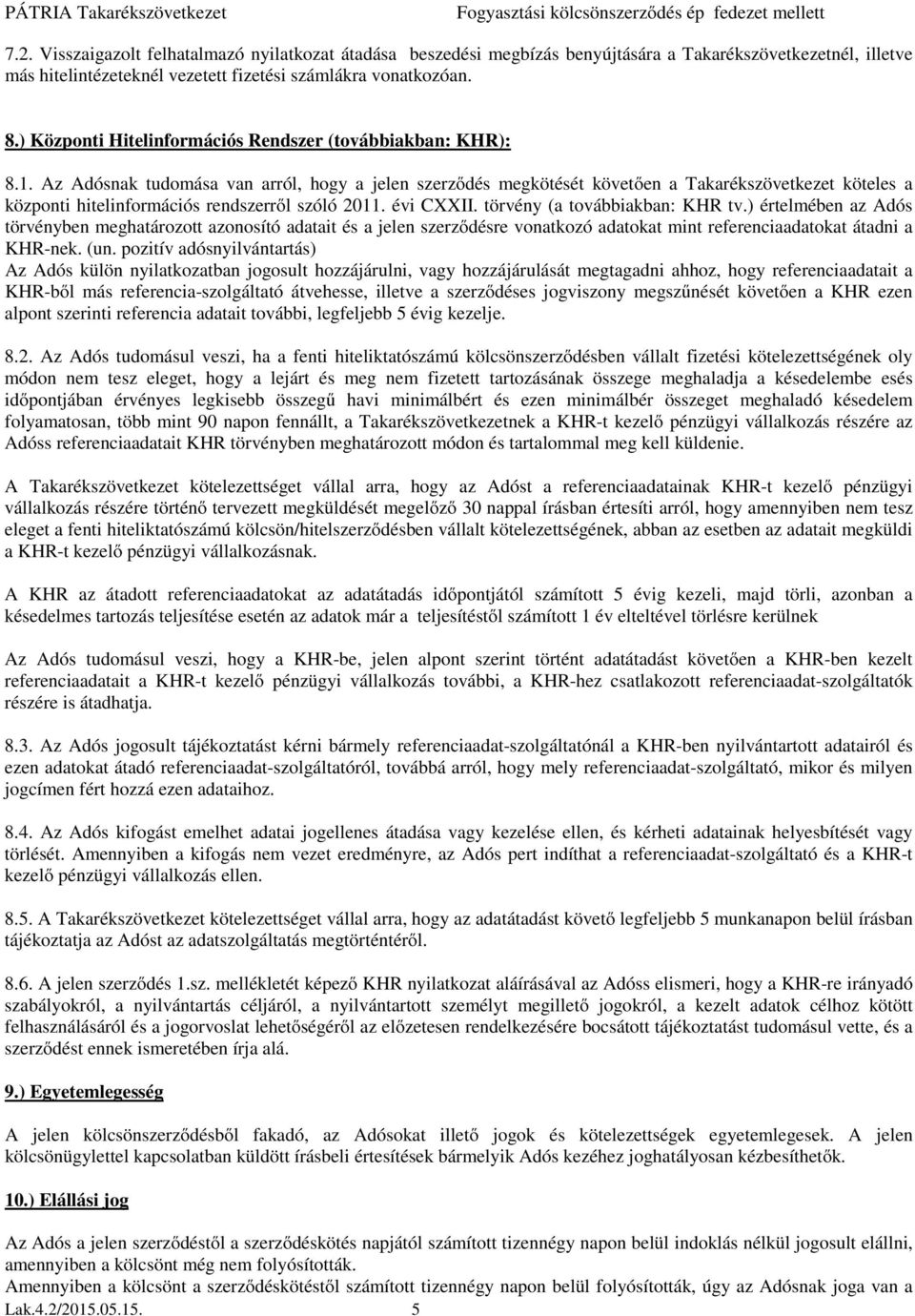 Az Adósnak tudomása van arról, hogy a jelen szerződés megkötését követően a Takarékszövetkezet köteles a központi hitelinformációs rendszerről szóló 2011. évi CXXII. törvény (a továbbiakban: KHR tv.