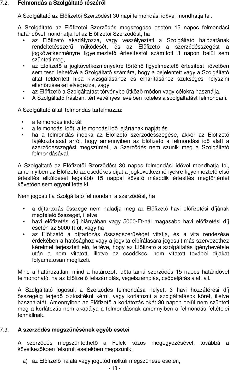 hálózatának rendeltetésszerű működését, és az Előfizető a szerződésszegést a jogkövetkezményre figyelmeztető értesítéstől számított 3 napon belül sem szünteti meg, az Előfizető a jogkövetkezményekre