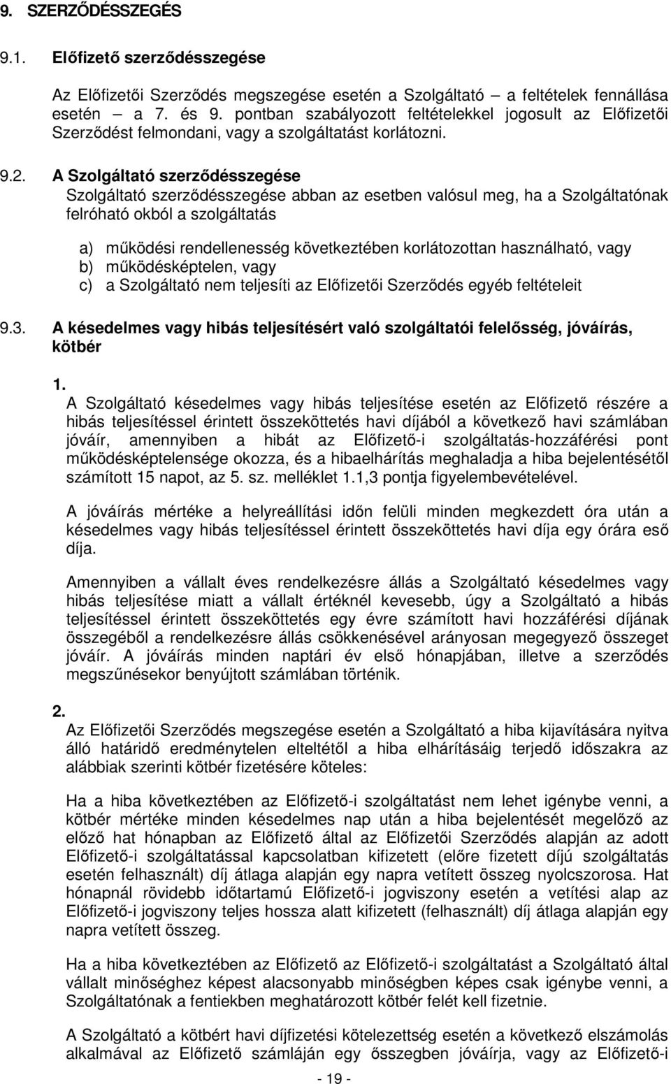 A Szolgáltató szerződésszegése Szolgáltató szerződésszegése abban az esetben valósul meg, ha a Szolgáltatónak felróható okból a szolgáltatás a) működési rendellenesség következtében korlátozottan