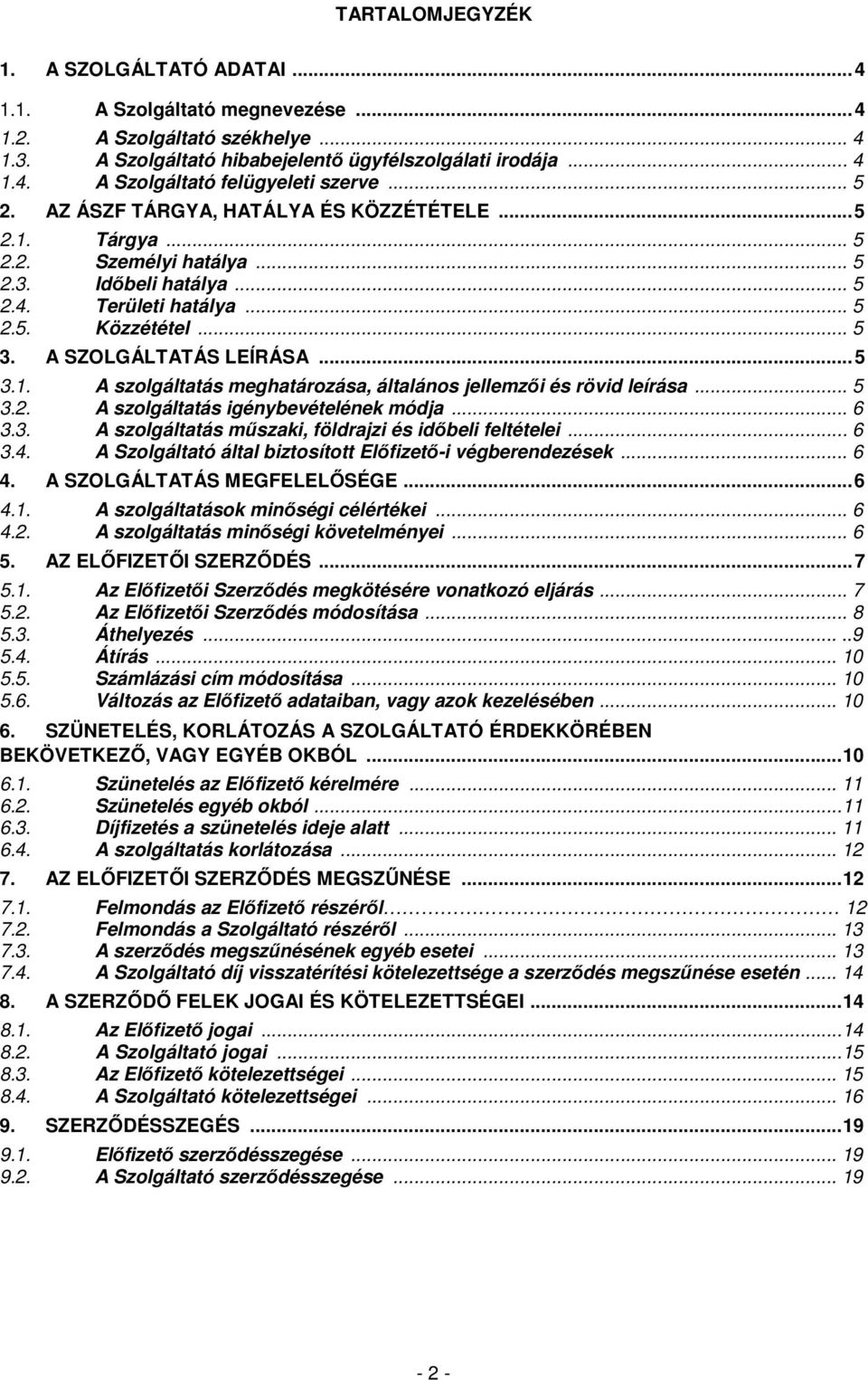 .. 5 3.2. A szolgáltatás igénybevételének módja... 6 3.3. A szolgáltatás műszaki, földrajzi és időbeli feltételei... 6 3.4. A Szolgáltató által biztosított Előfizető-i végberendezések... 6 4.