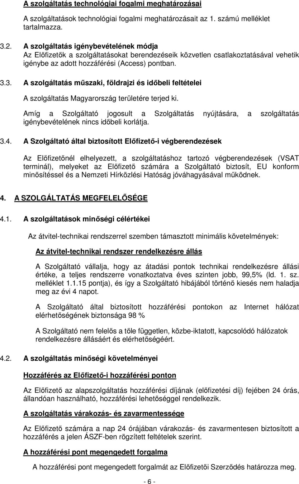 3. A szolgáltatás műszaki, földrajzi és időbeli feltételei A szolgáltatás Magyarország területére terjed ki.