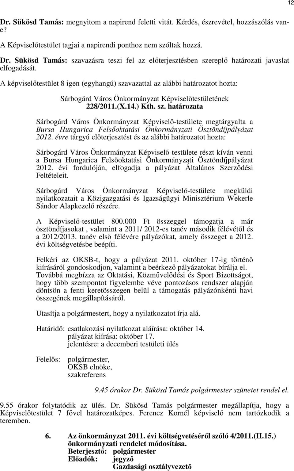 évre tárgyú előterjesztést és az alábbi határozatot hozta: Sárbogárd Város Önkormányzat Képviselő-testülete részt kíván venni a Bursa Hungarica Felsőoktatási Önkormányzati Ösztöndíjpályázat 2012.