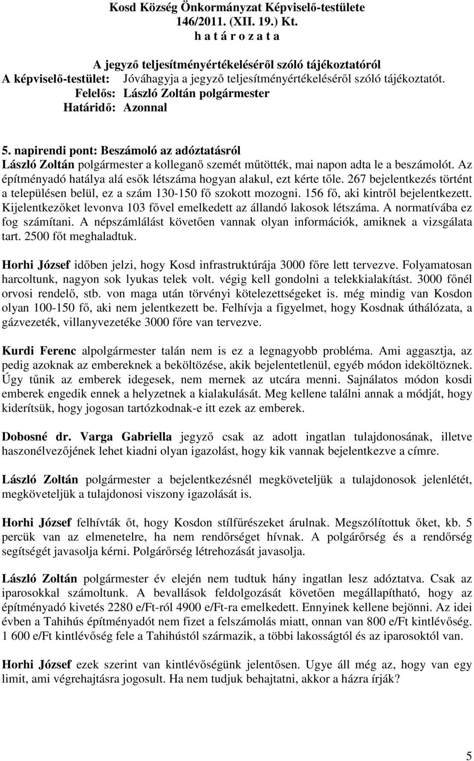 napirendi pont: Beszámoló az adóztatásról László Zoltán polgármester a kolleganő szemét műtötték, mai napon adta le a beszámolót.