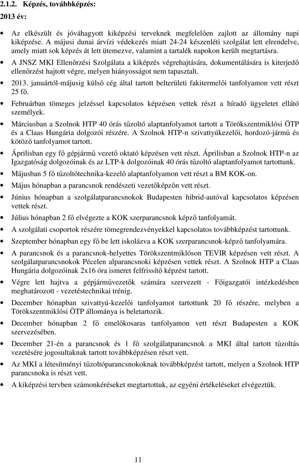 A JNSZ MKI Ellenőrzési Szolgálata a kiképzés végrehajtására, dokumentálására is kiterjedő ellenőrzést hajtott végre, melyen hiányosságot nem tapasztalt. 2013.