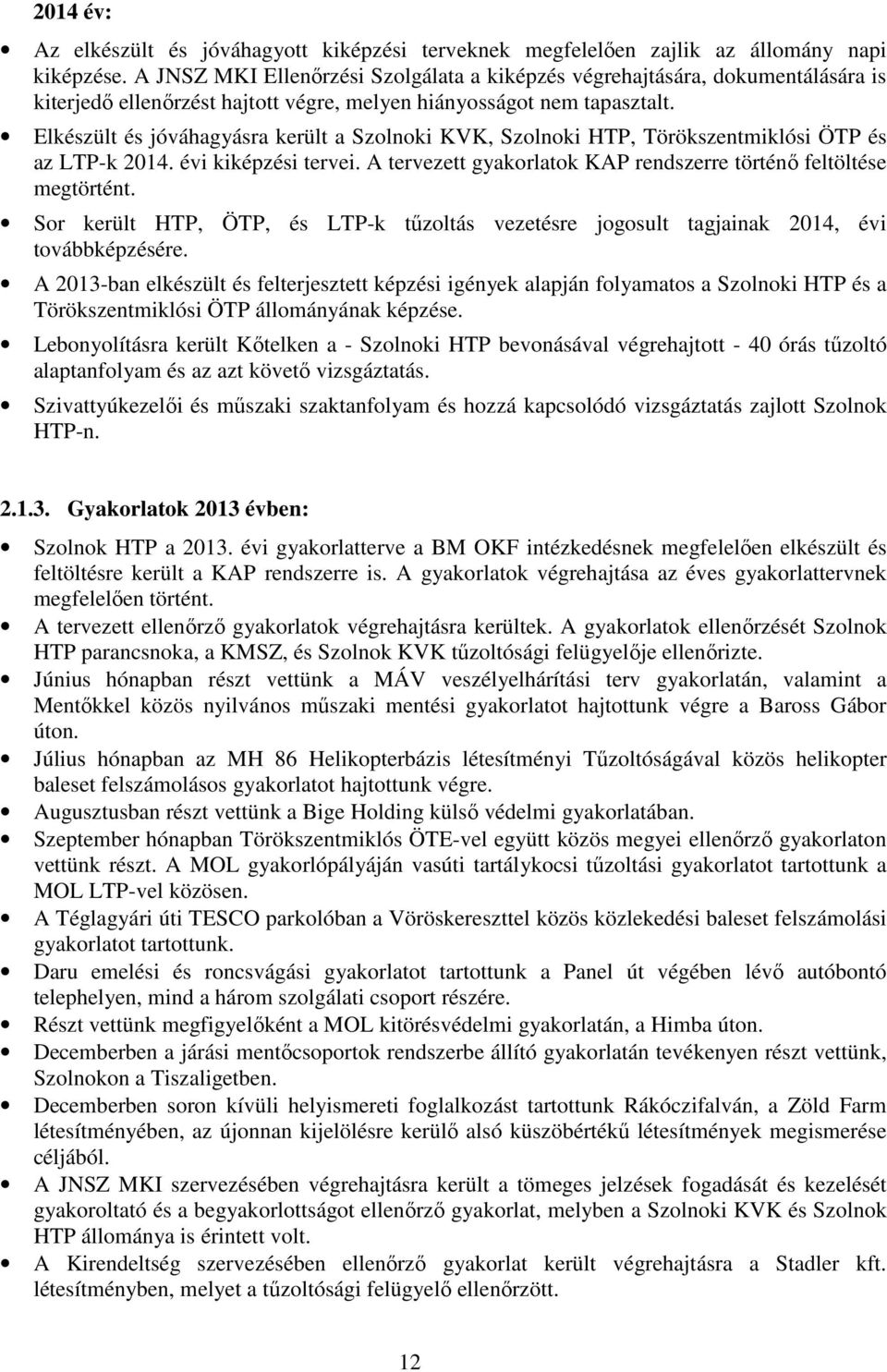 Elkészült és jóváhagyásra került a Szolnoki KVK, Szolnoki HTP, Törökszentmiklósi ÖTP és az LTP-k 2014. évi kiképzési tervei. A tervezett gyakorlatok KAP rendszerre történő feltöltése megtörtént.