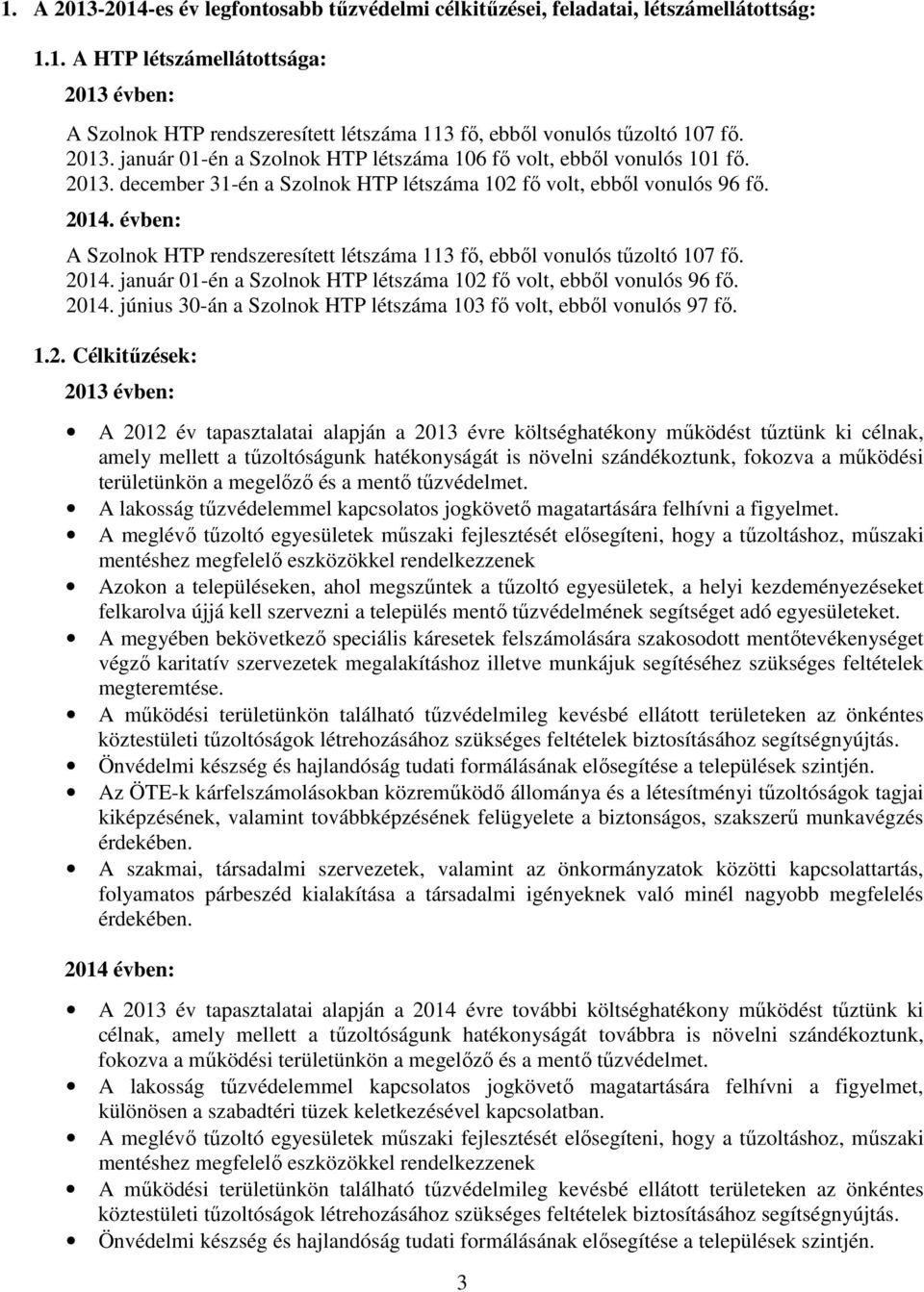 évben: A Szolnok HTP rendszeresített létszáma 113 fő, ebből vonulós tűzoltó 107 fő. 2014. január 01-én a Szolnok HTP létszáma 102 fő volt, ebből vonulós 96 fő. 2014. június 30-án a Szolnok HTP létszáma 103 fő volt, ebből vonulós 97 fő.