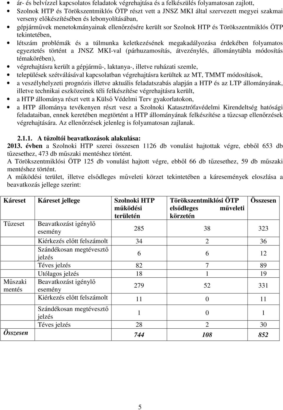 megakadályozása érdekében folyamatos egyeztetés történt a JNSZ MKI-val (párhuzamosítás, átvezénylés, állománytábla módosítás témakörében), végrehajtásra került a gépjármű-, laktanya-, illetve