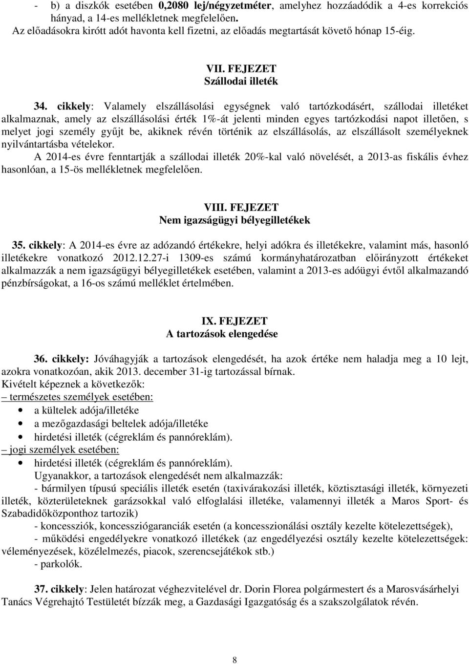 cikkely: Valamely elszállásolási egységnek való tartózkodásért, szállodai illetéket alkalmaznak, amely az elszállásolási érték 1%-át jelenti minden egyes tartózkodási napot illetően, s melyet jogi