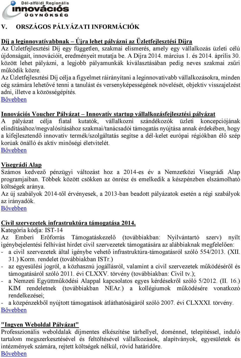 Az Üzletfejlesztési Díj célja a figyelmet ráirányítani a leginnovatívabb vállalkozásokra, minden cég számára lehetővé tenni a tanulást és versenyképességének növelését, objektív visszajelzést adni,