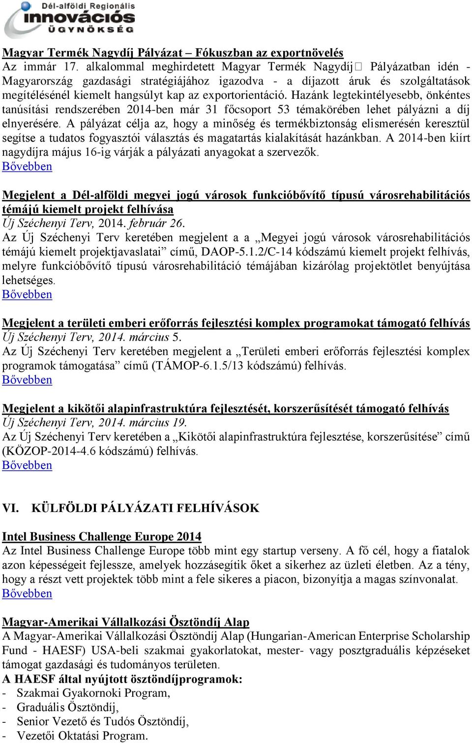 exportorientáció. Hazánk legtekintélyesebb, önkéntes tanúsítási rendszerében 2014-ben már 31 főcsoport 53 témakörében lehet pályázni a díj elnyerésére.