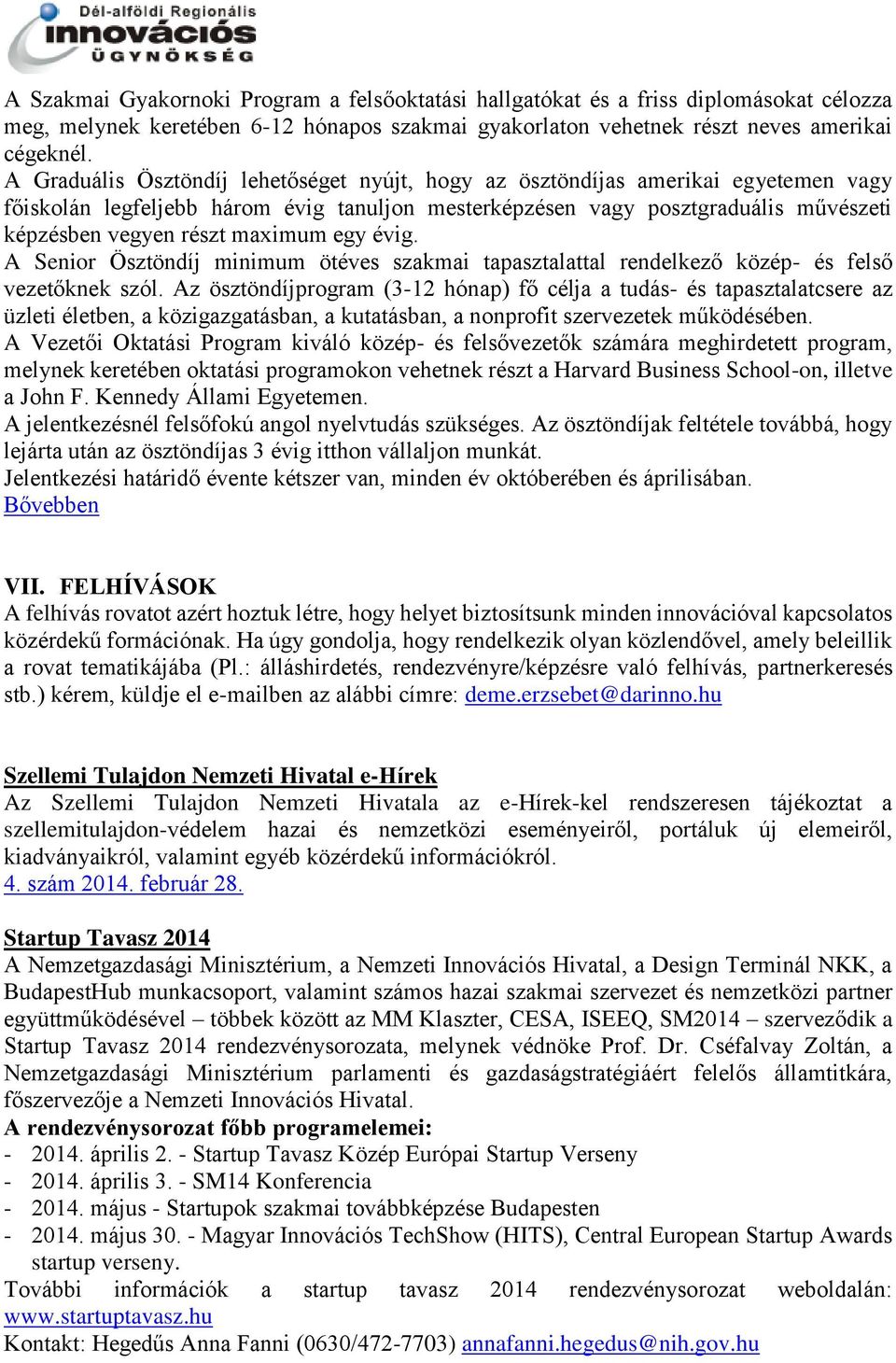 maximum egy évig. A Senior Ösztöndíj minimum ötéves szakmai tapasztalattal rendelkező közép- és felső vezetőknek szól.