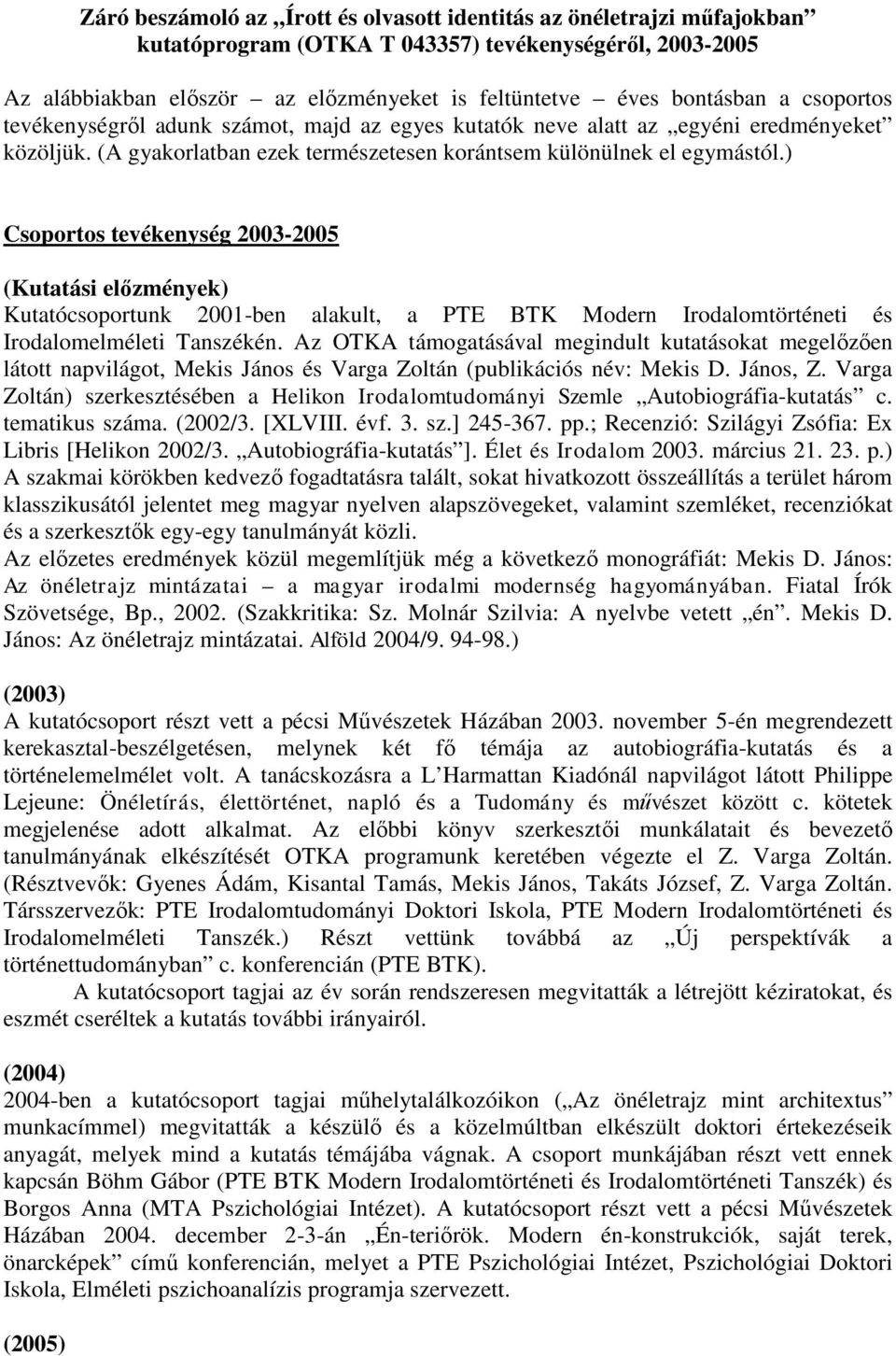 ) Csoportos tevékenység 2003-2005 (Kutatási előzmények) Kutatócsoportunk 2001-ben alakult, a PTE BTK Modern Irodalomtörténeti és Irodalomelméleti Tanszékén.