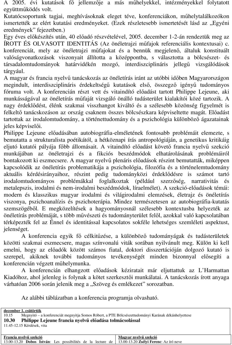 ) Egy éves előkészítés után, 40 előadó részvételével, 2005. december 1-2-án rendeztük meg az ÍROTT ÉS OLVASOTT IDENTITÁS (Az önéletrajzi műfajok referenciális kontextusai) c.