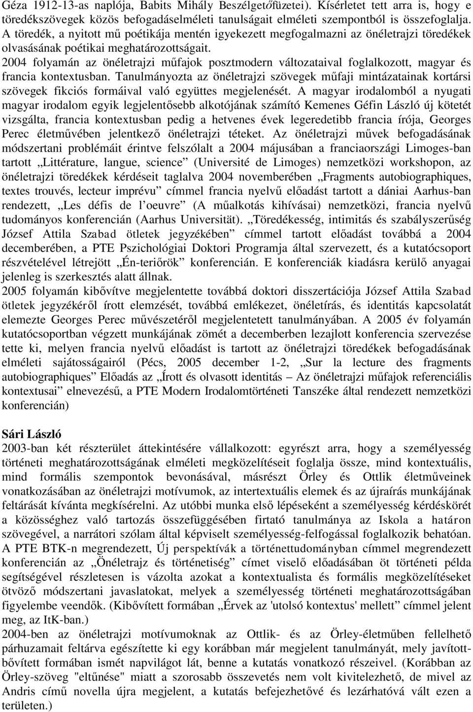 2004 folyamán az önéletrajzi műfajok posztmodern változataival foglalkozott, magyar és francia kontextusban.