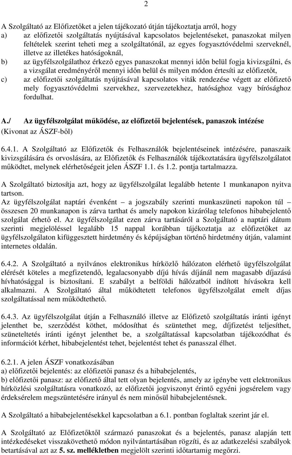 eredményéről mennyi időn belül és milyen módon értesíti az előfizetőt, c) az előfizetői szolgáltatás nyújtásával kapcsolatos viták rendezése végett az előfizető mely fogyasztóvédelmi szervekhez,