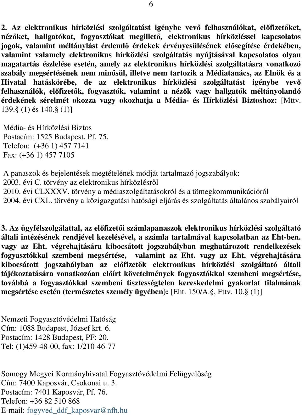 elektronikus hírközlési szolgáltatásra vonatkozó szabály megsértésének nem minősül, illetve nem tartozik a Médiatanács, az Elnök és a Hivatal hatáskörébe, de az elektronikus hírközlési szolgáltatást