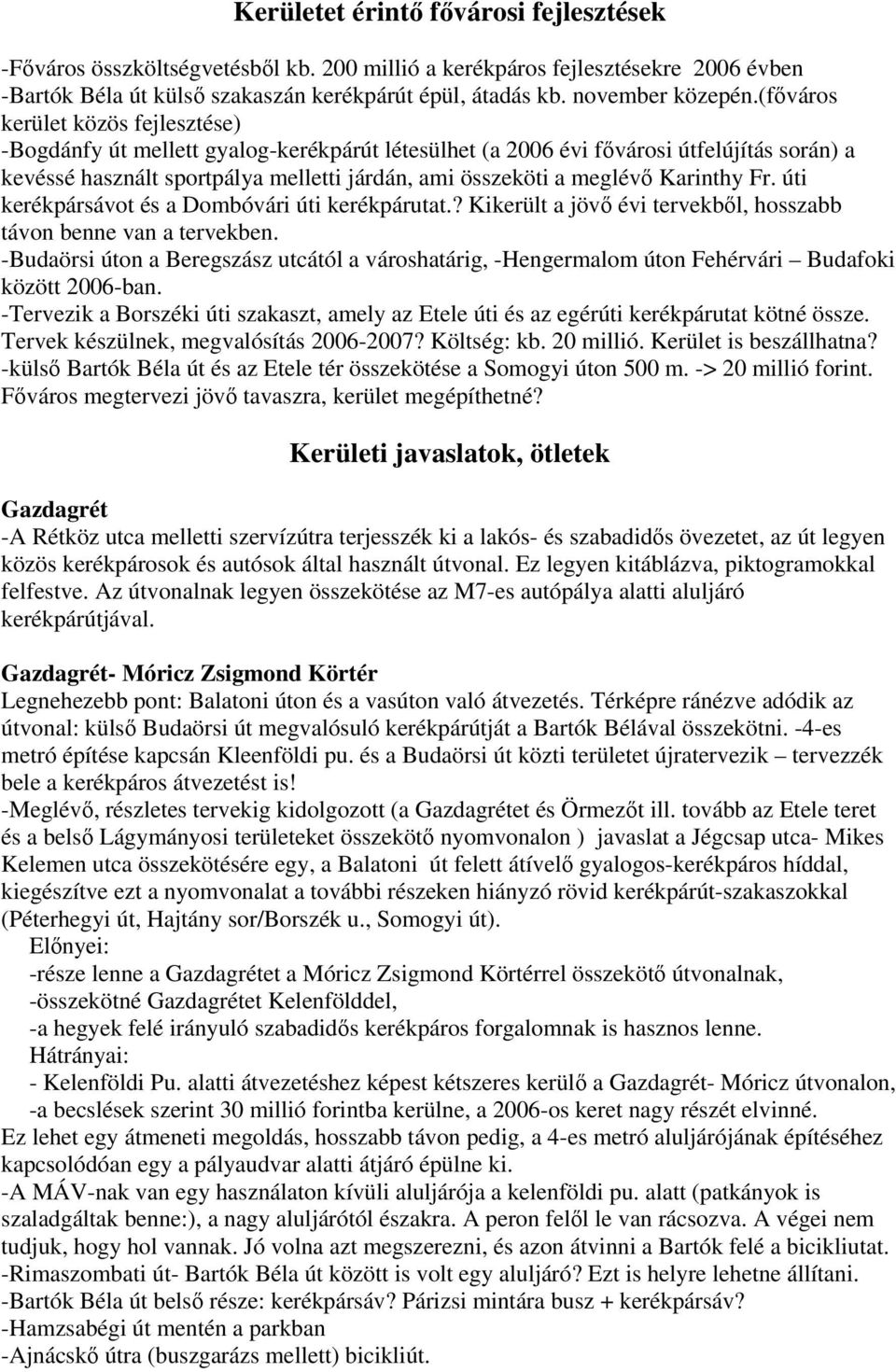 Karinthy Fr. úti kerékpársávot és a Dombóvári úti kerékpárutat.? Kikerült a jövő évi tervekből, hosszabb távon benne van a tervekben.