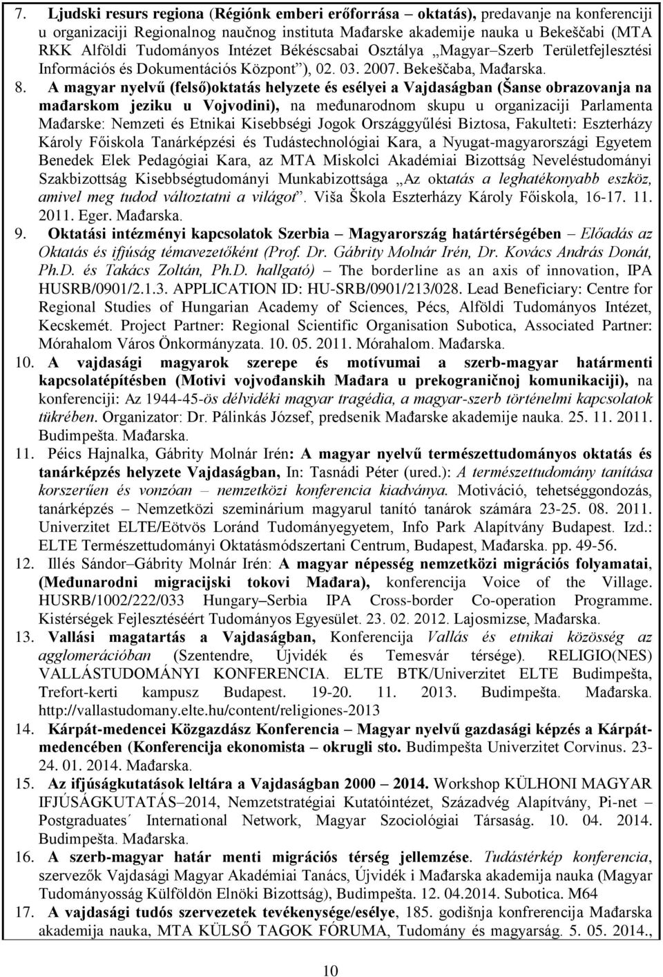 A magyar nyelvű (felső)oktatás helyzete és esélyei a Vajdaságban (Šanse obrazovanja na mađarskom jeziku u Vojvodini), na međunarodnom skupu u organizaciji Parlamenta Mađarske: Nemzeti és Etnikai