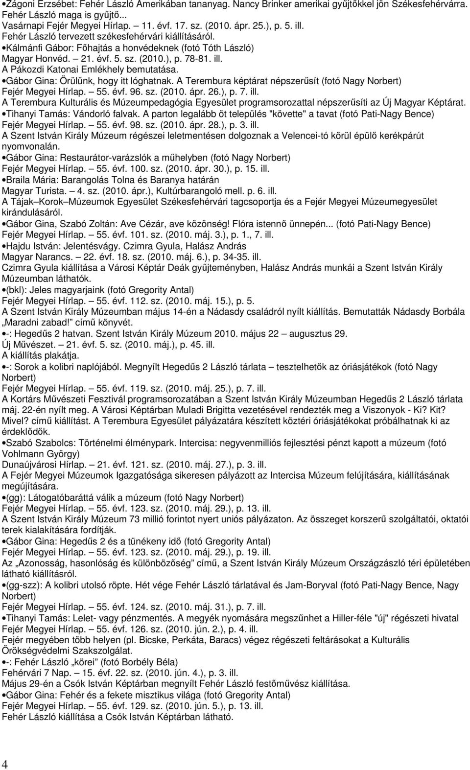 Gábor Gina: Örülünk, hogy itt lóghatnak. A Terembura képtárat népszerűsít (fotó Nagy Norbert) Fejér Megyei Hírlap. 55. évf. 96. sz. (2010. ápr. 26.), p. 7. ill.