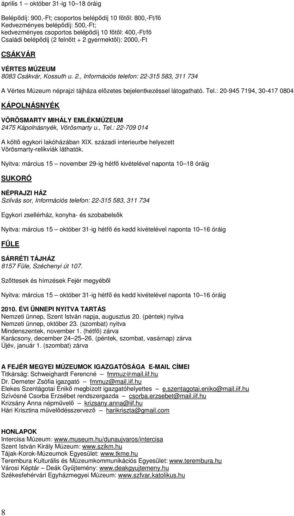 Tel.: 20-945 7194, 30-417 0804 KÁPOLNÁSNYÉK VÖRÖSMARTY MIHÁLY EMLÉKMÚZEUM 2475 Kápolnásnyék, Vörösmarty u., Tel.: 22-709 014 A költő egykori lakóházában XIX.