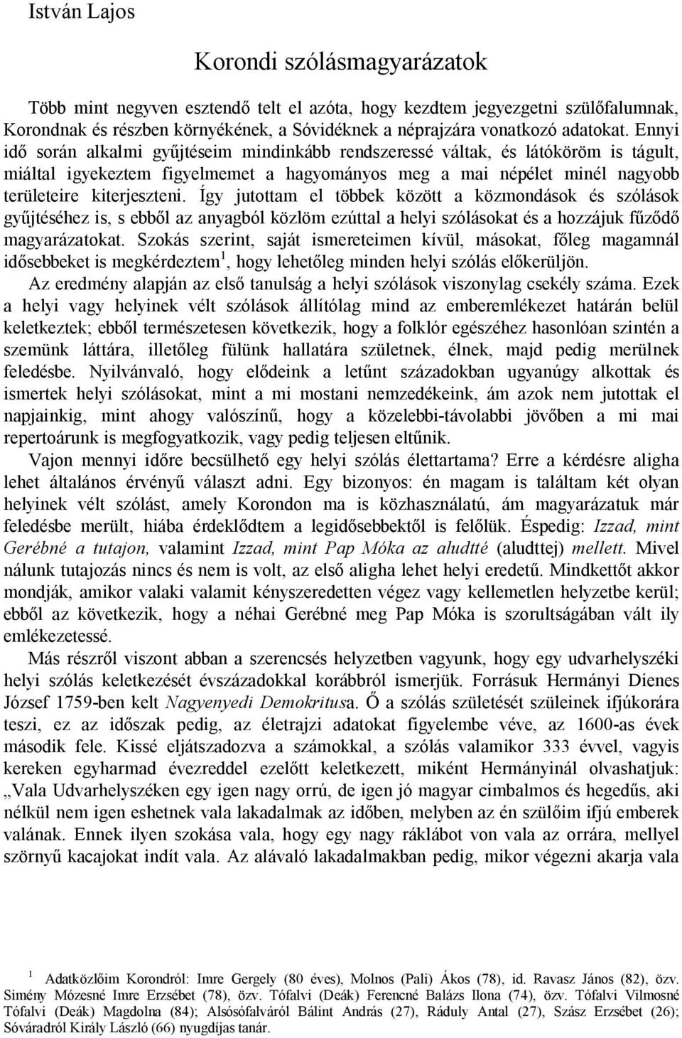 Így jutottam el többek között a közmondások és szólások gy jtéséhez is, s ebb l az anyagból közlöm ezúttal a helyi szólásokat és a hozzájuk f magyarázatokat.