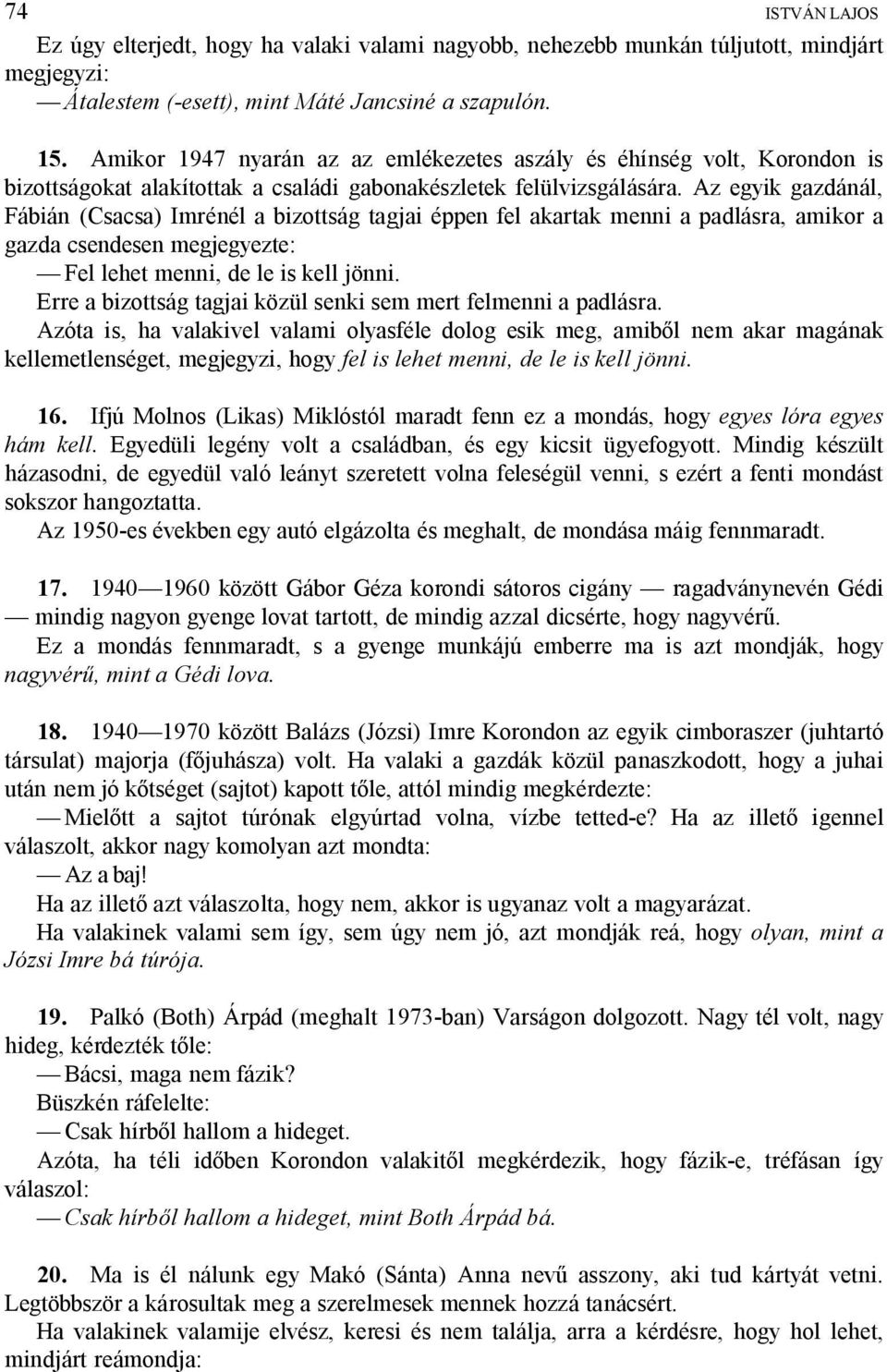 Az egyik gazdánál, Fábián (Csacsa) Imrénél a bizottság tagjai éppen fel akartak menni a padlásra, amikor a gazda csendesen megjegyezte: Fel lehet menni, de le is kell jönni.