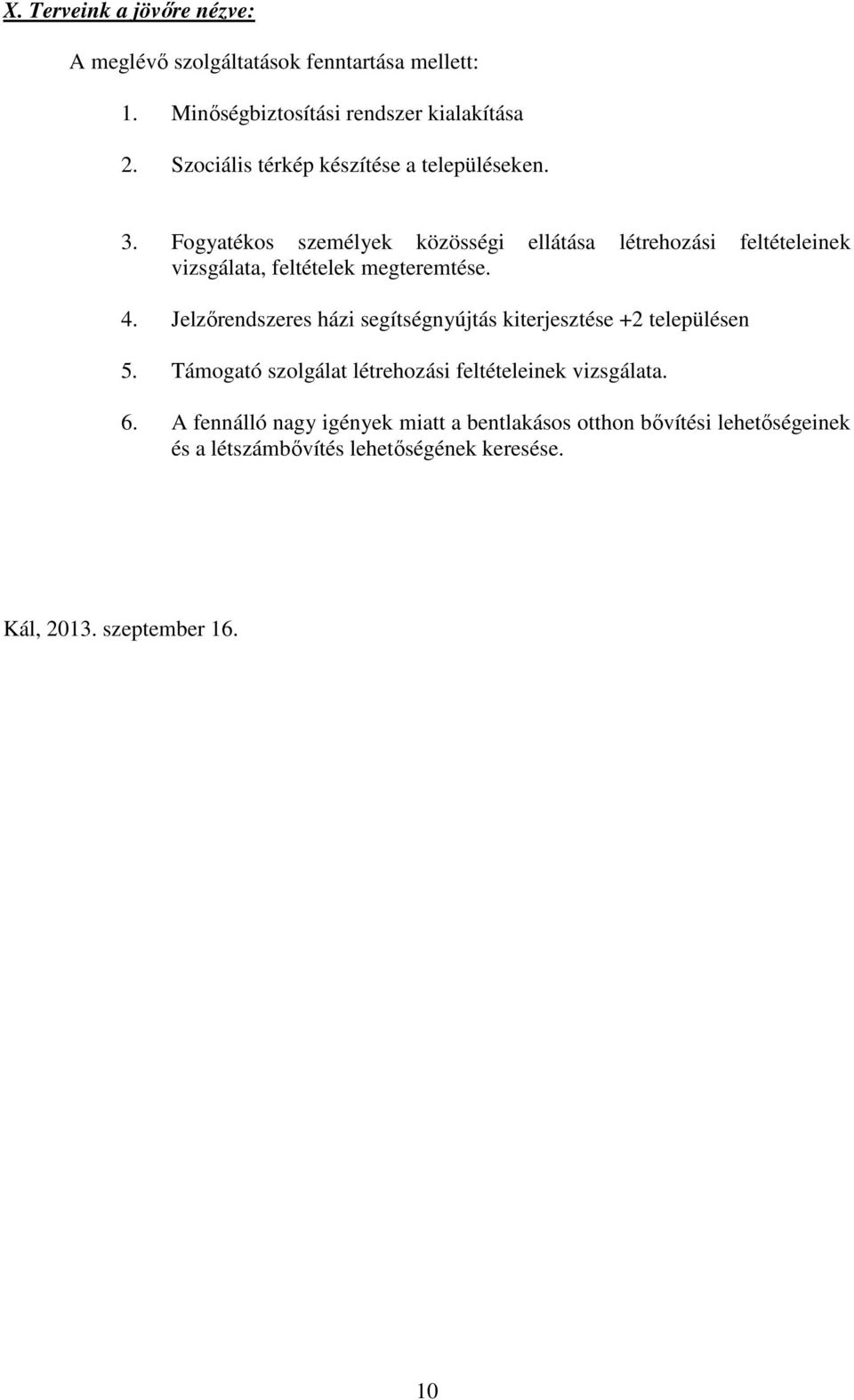 Fogyatékos személyek közösségi ellátása létrehozási feltételeinek vizsgálata, feltételek megteremtése. 4.