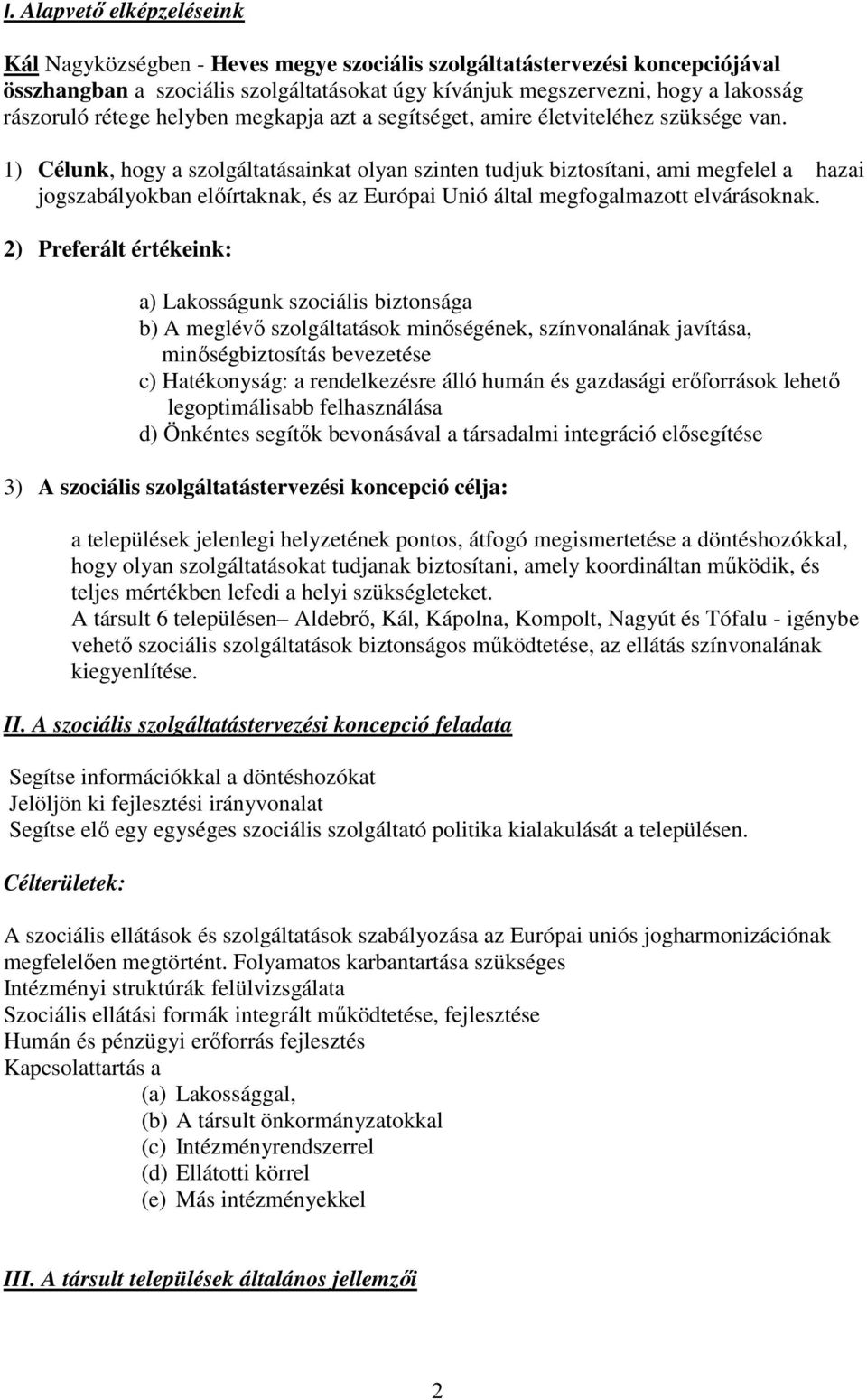 1) Célunk, hogy a szolgáltatásainkat olyan szinten tudjuk biztosítani, ami megfelel a hazai jogszabályokban elıírtaknak, és az Európai Unió által megfogalmazott elvárásoknak.