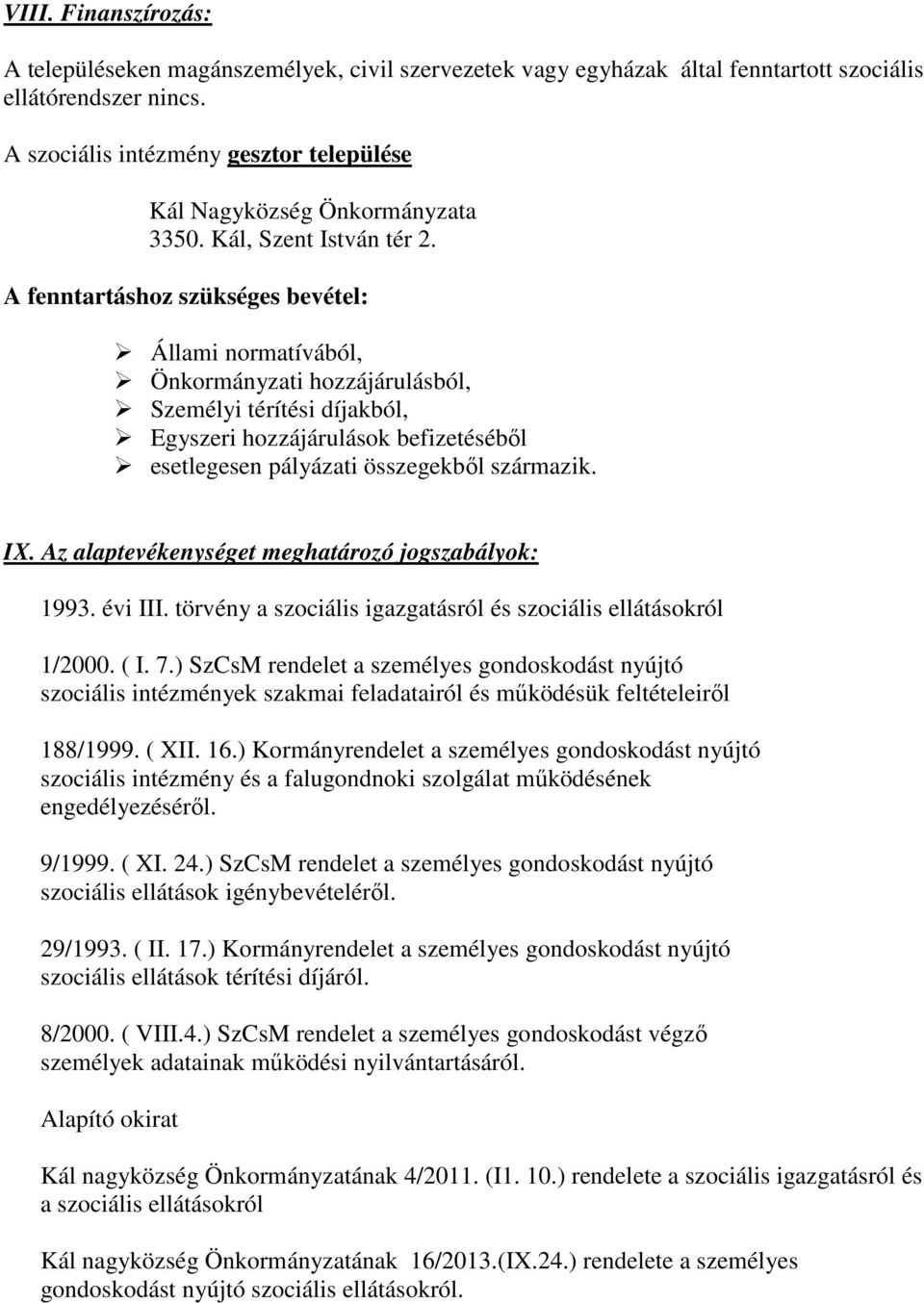 A fenntartáshoz szükséges bevétel: Állami normatívából, Önkormányzati hozzájárulásból, Személyi térítési díjakból, Egyszeri hozzájárulások befizetésébıl esetlegesen pályázati összegekbıl származik. I.