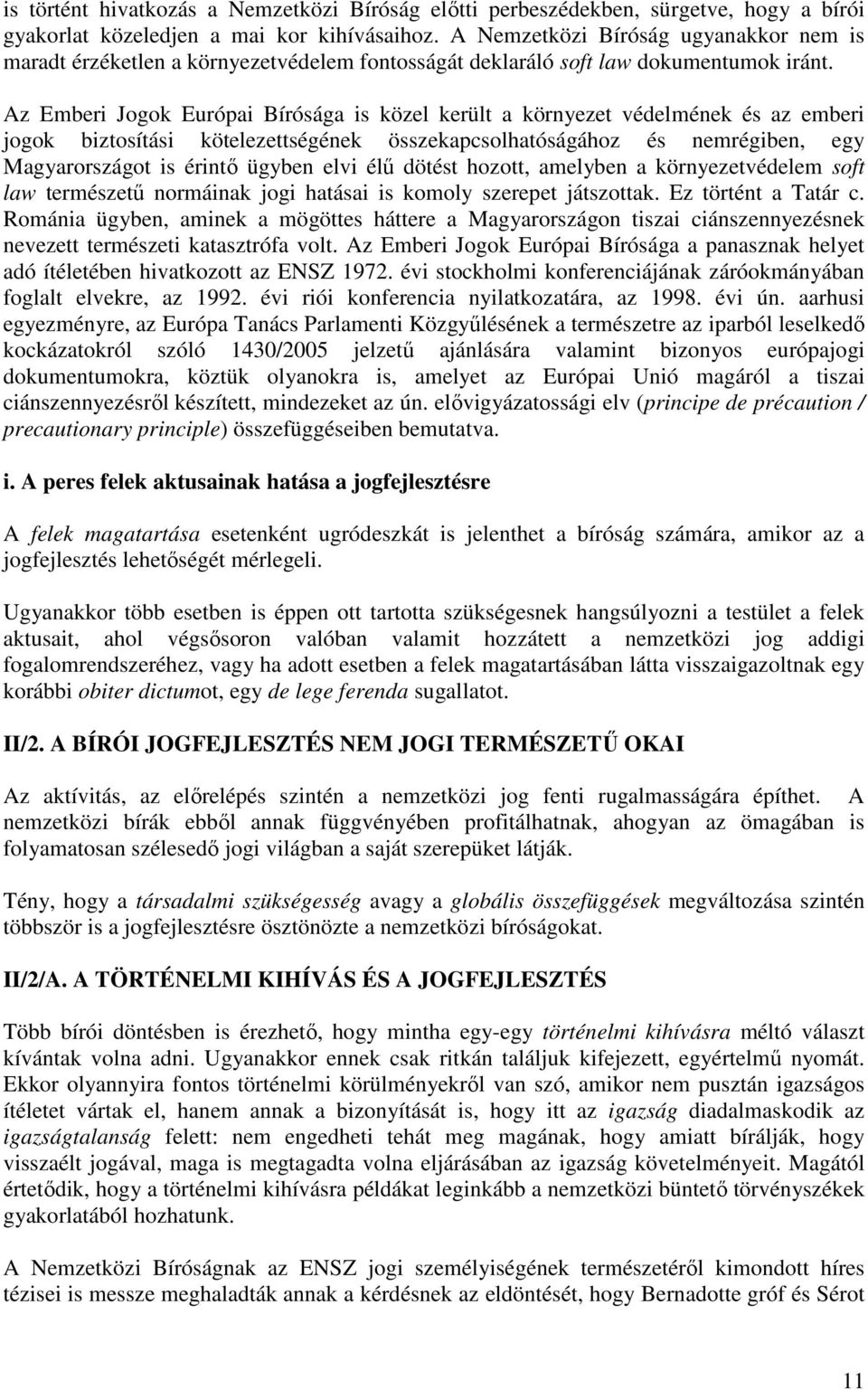 Az Emberi Jogok Európai Bírósága is közel került a környezet védelmének és az emberi jogok biztosítási kötelezettségének összekapcsolhatóságához és nemrégiben, egy Magyarországot is érintı ügyben