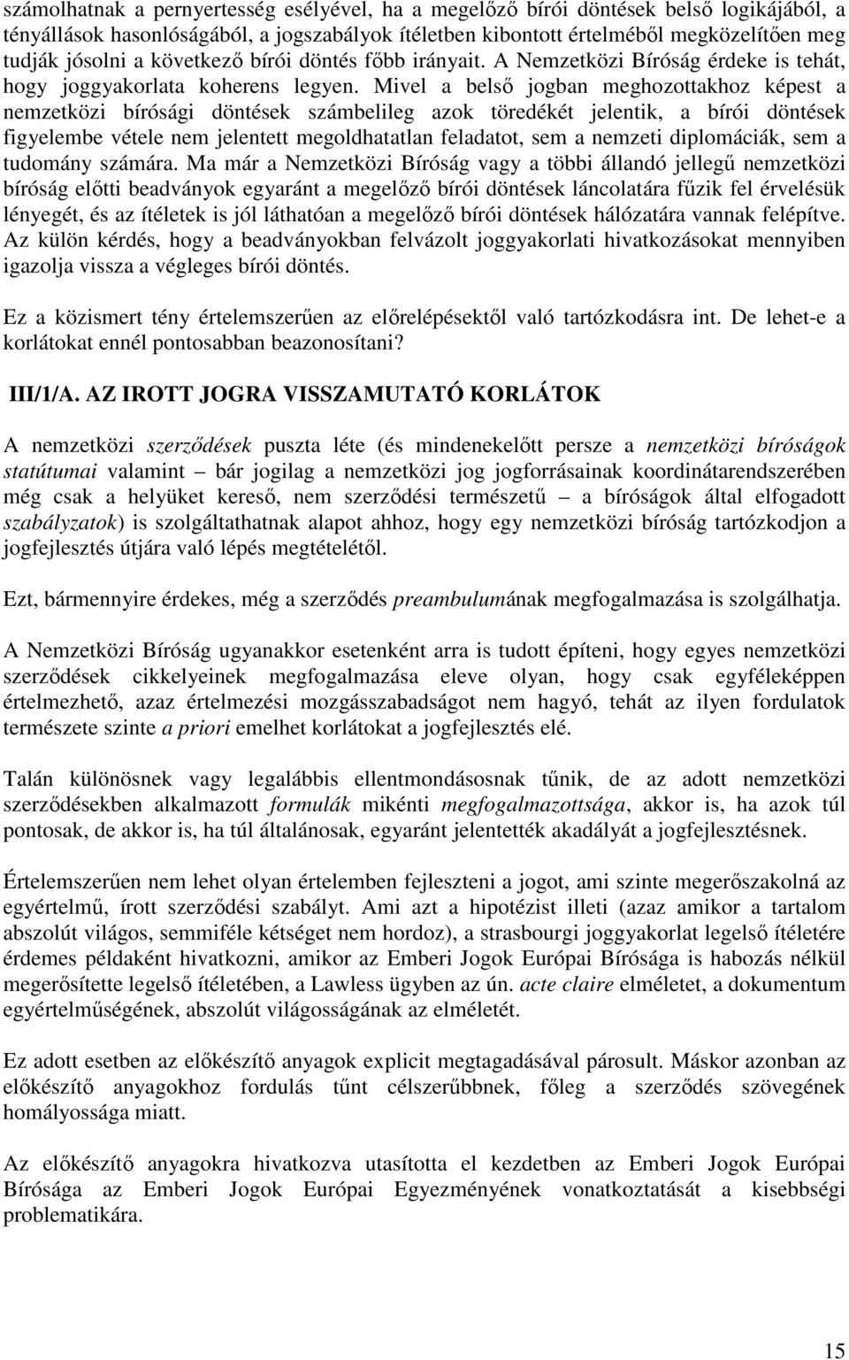 Mivel a belsı jogban meghozottakhoz képest a nemzetközi bírósági döntések számbelileg azok töredékét jelentik, a bírói döntések figyelembe vétele nem jelentett megoldhatatlan feladatot, sem a nemzeti