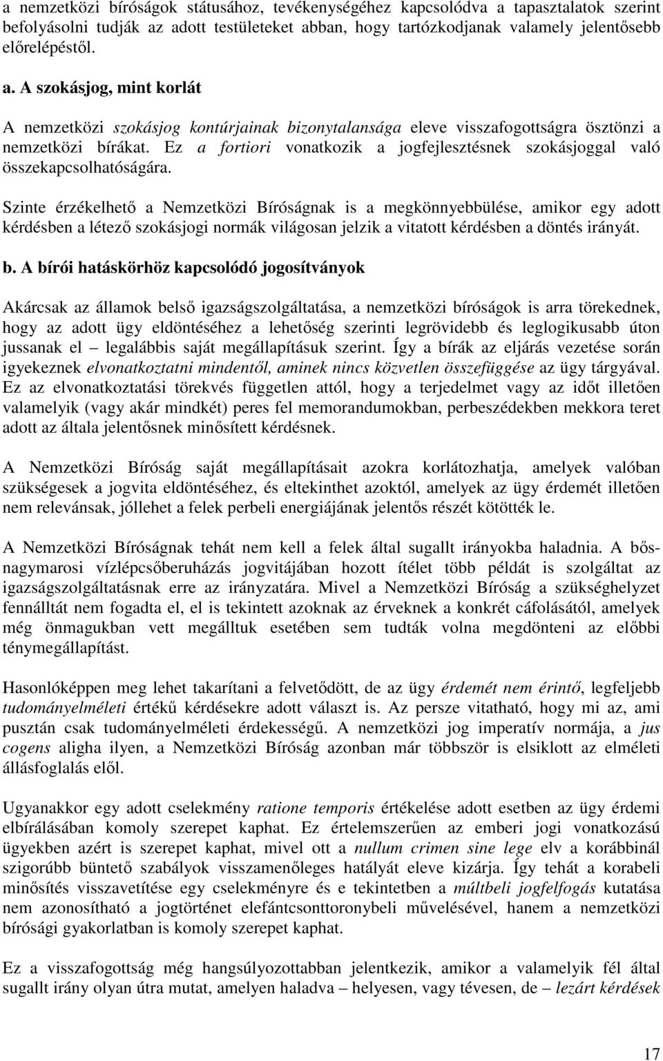 Szinte érzékelhetı a Nemzetközi Bíróságnak is a megkönnyebbülése, amikor egy adott kérdésben a létezı szokásjogi normák világosan jelzik a vitatott kérdésben a döntés irányát. b.