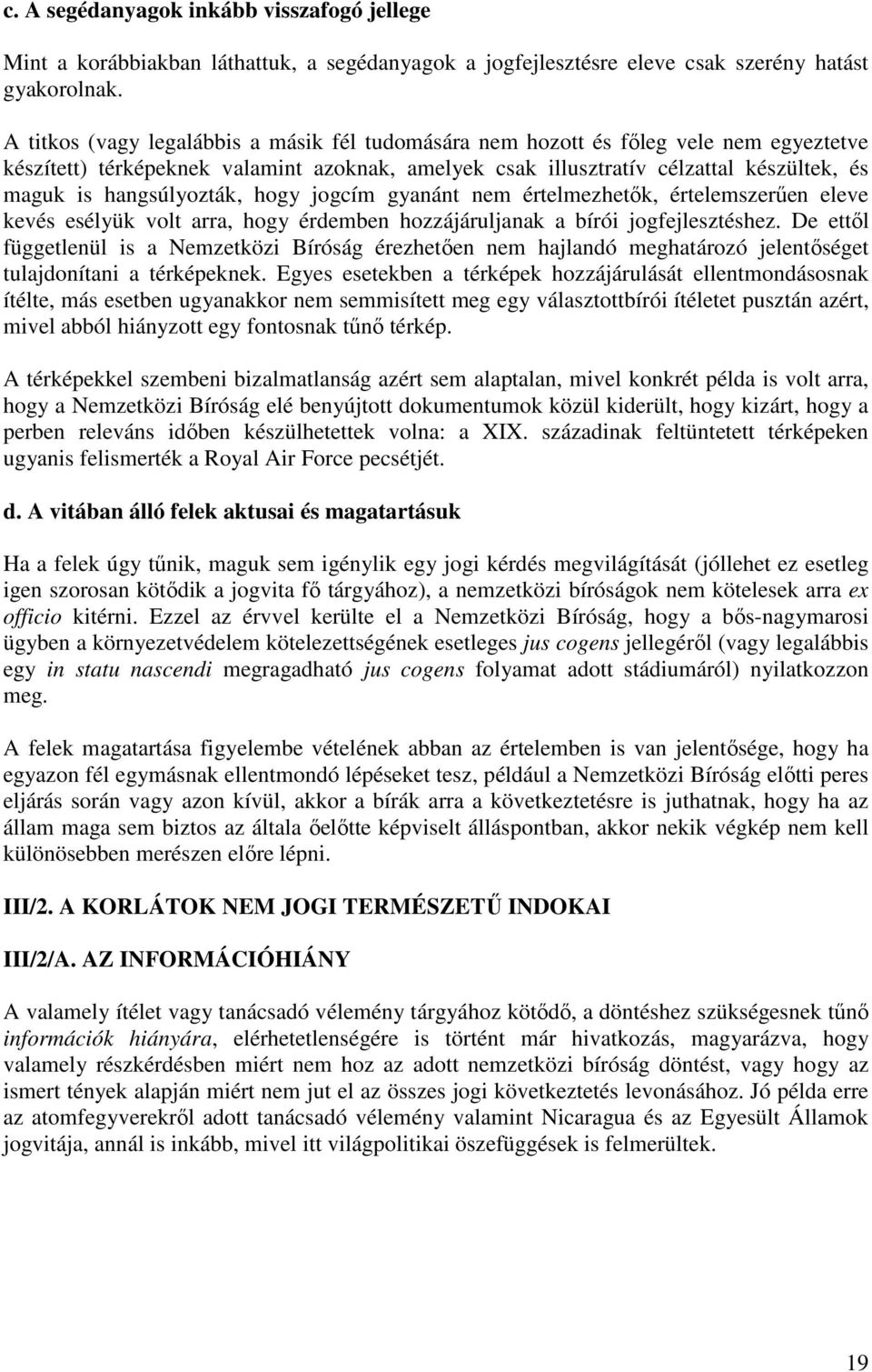 hangsúlyozták, hogy jogcím gyanánt nem értelmezhetık, értelemszerően eleve kevés esélyük volt arra, hogy érdemben hozzájáruljanak a bírói jogfejlesztéshez.