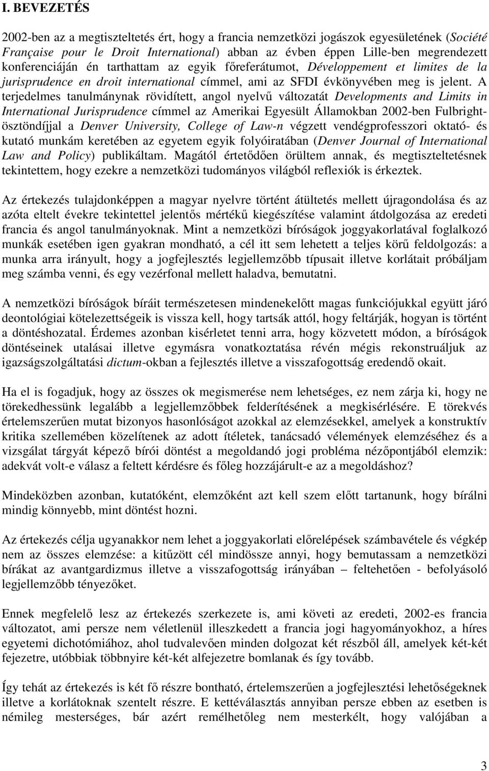 A terjedelmes tanulmánynak rövidített, angol nyelvő változatát Developments and Limits in International Jurisprudence címmel az Amerikai Egyesült Államokban 2002-ben Fulbrightösztöndíjjal a Denver
