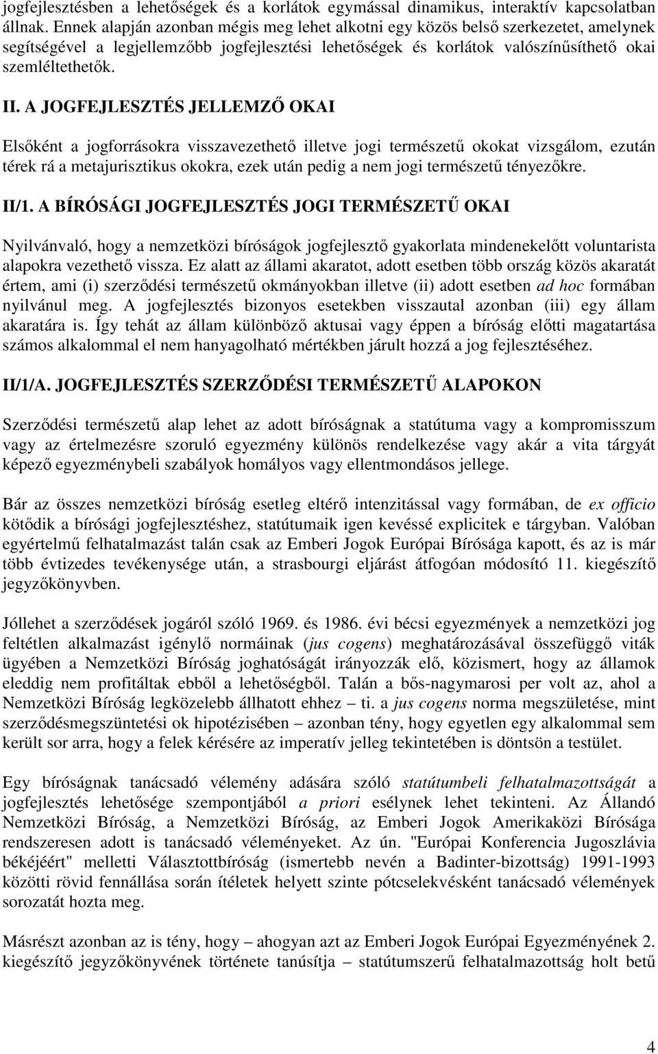 A JOGFEJLESZTÉS JELLEMZİ OKAI Elsıként a jogforrásokra visszavezethetı illetve jogi természető okokat vizsgálom, ezután térek rá a metajurisztikus okokra, ezek után pedig a nem jogi természető