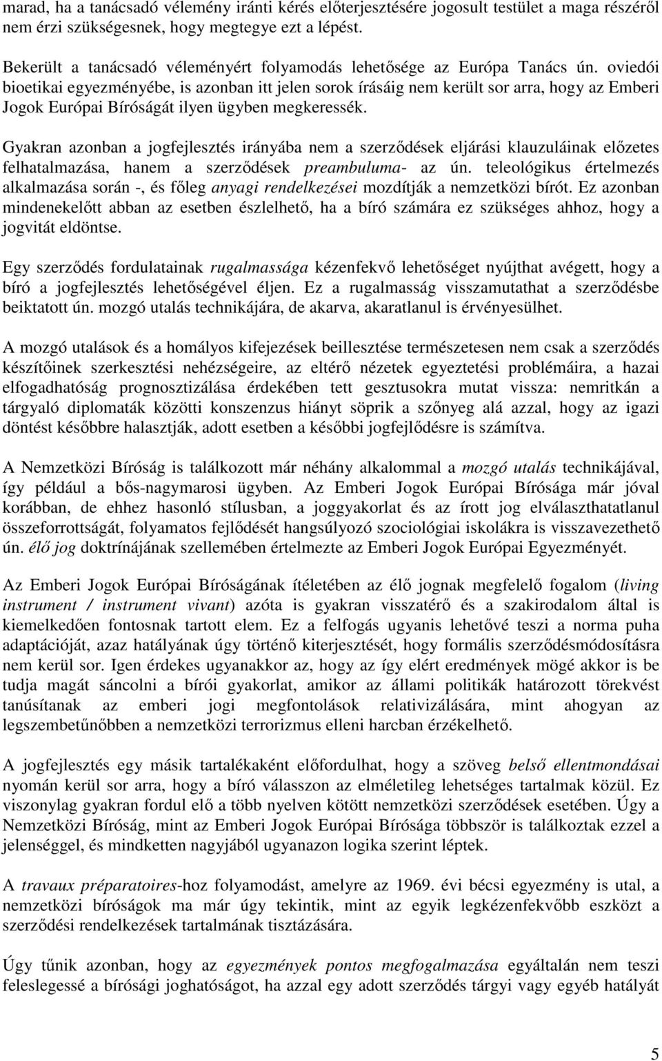 oviedói bioetikai egyezményébe, is azonban itt jelen sorok írásáig nem került sor arra, hogy az Emberi Jogok Európai Bíróságát ilyen ügyben megkeressék.
