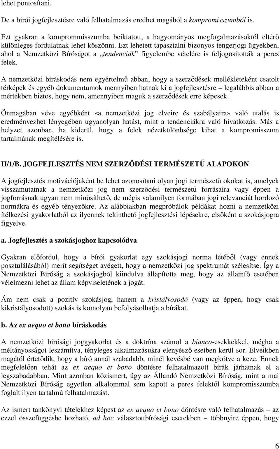 Ezt lehetett tapasztalni bizonyos tengerjogi ügyekben, ahol a Nemzetközi Bíróságot a tendenciák figyelembe vételére is feljogosították a peres felek.