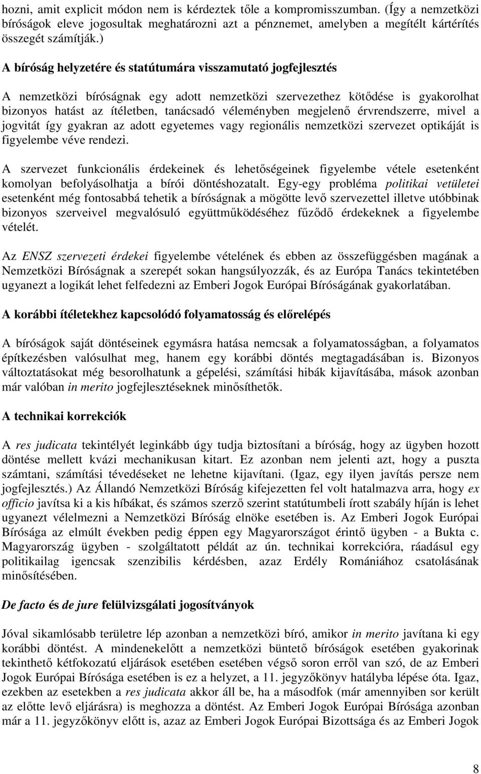 megjelenı érvrendszerre, mivel a jogvitát így gyakran az adott egyetemes vagy regionális nemzetközi szervezet optikáját is figyelembe véve rendezi.