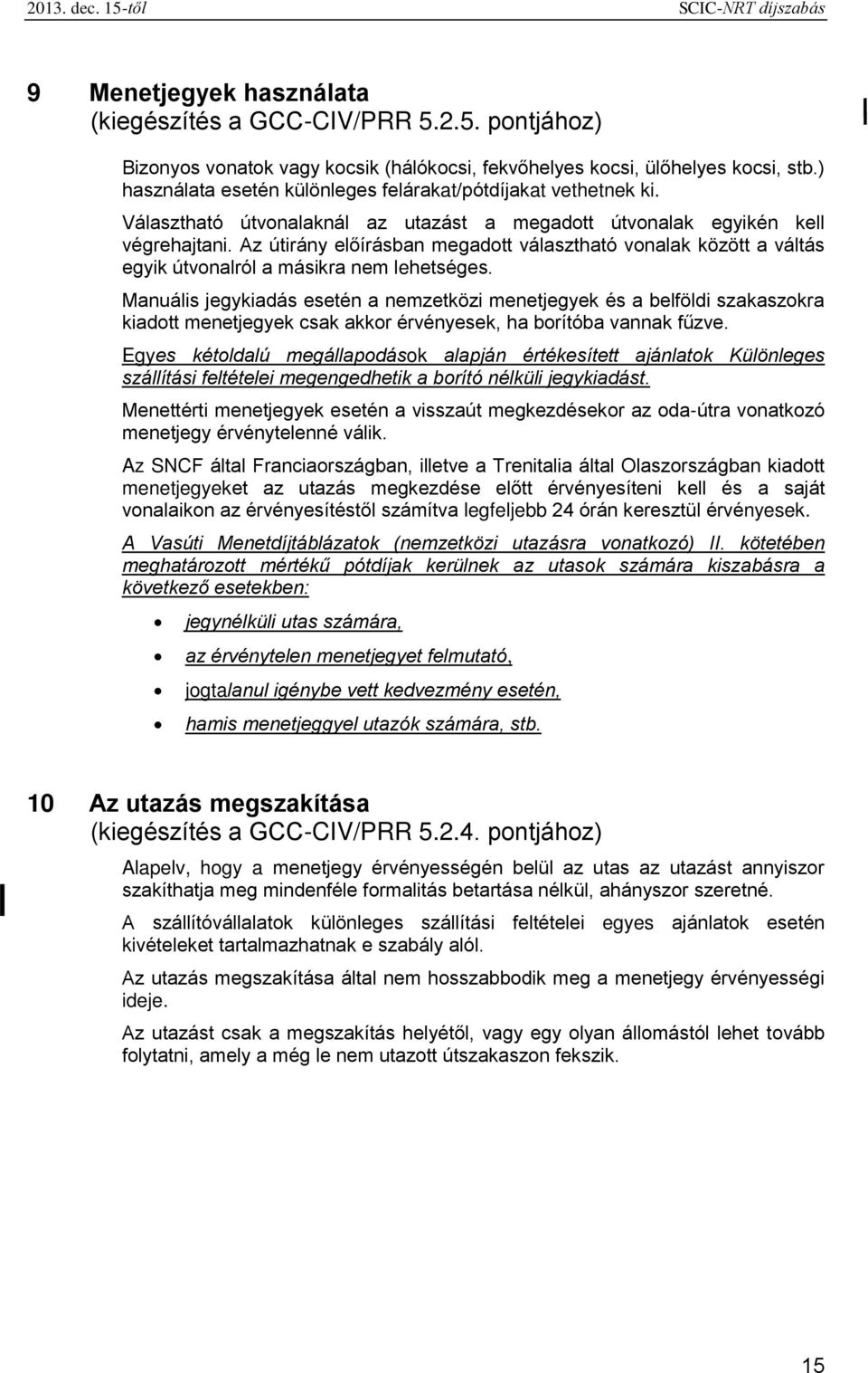 Az útirány előírásban megadott választható vonalak között a váltás egyik útvonalról a másikra nem lehetséges.