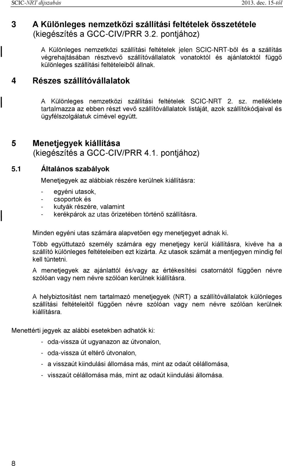 4 Részes szállítóvállalatok A Különleges nemzetközi szállítási feltételek SCIC-NRT 2. sz. melléklete tartalmazza az ebben részt vevő szállítóvállalatok listáját, azok szállítókódjaival és ügyfélszolgálatuk címével együtt.