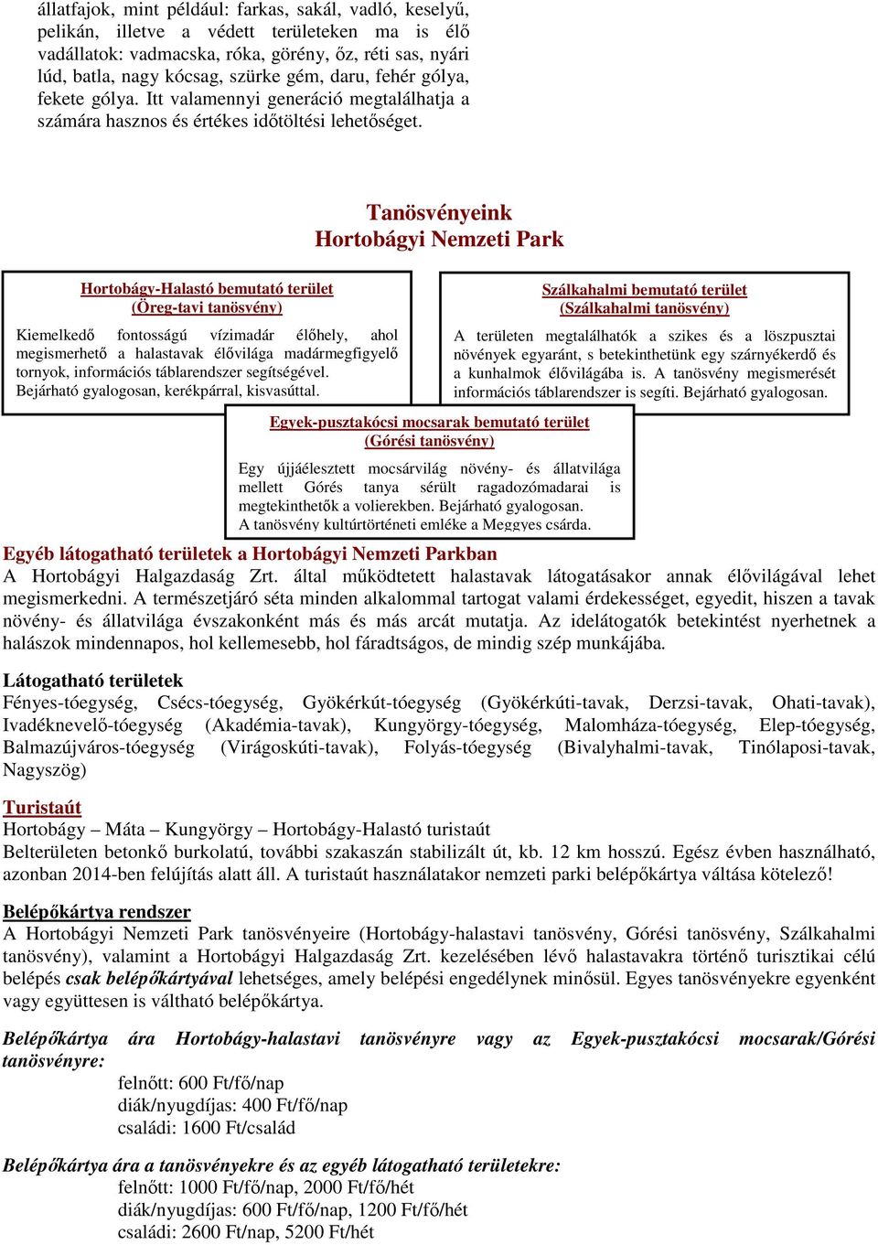 Tanösvényeink Hortobágyi Nemzeti Park Hortobágy-Halastó bemutató terület (Öreg-tavi tanösvény) Kiemelkedő fontosságú vízimadár élőhely, ahol megismerhető a halastavak élővilága madármegfigyelő