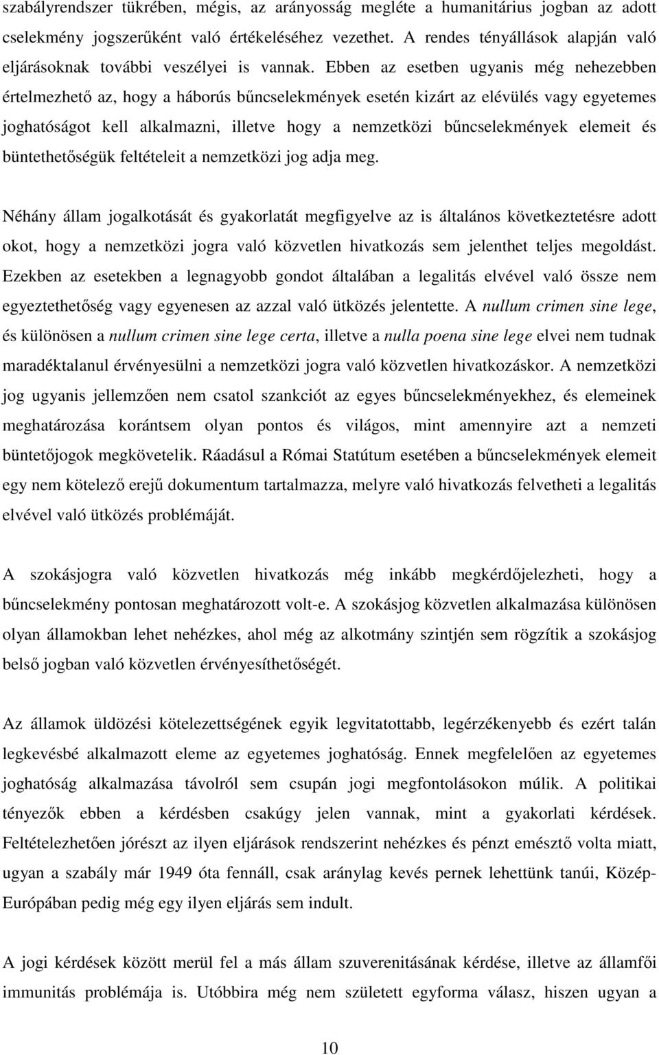 Ebben az esetben ugyanis még nehezebben értelmezhető az, hogy a háborús bűncselekmények esetén kizárt az elévülés vagy egyetemes joghatóságot kell alkalmazni, illetve hogy a nemzetközi