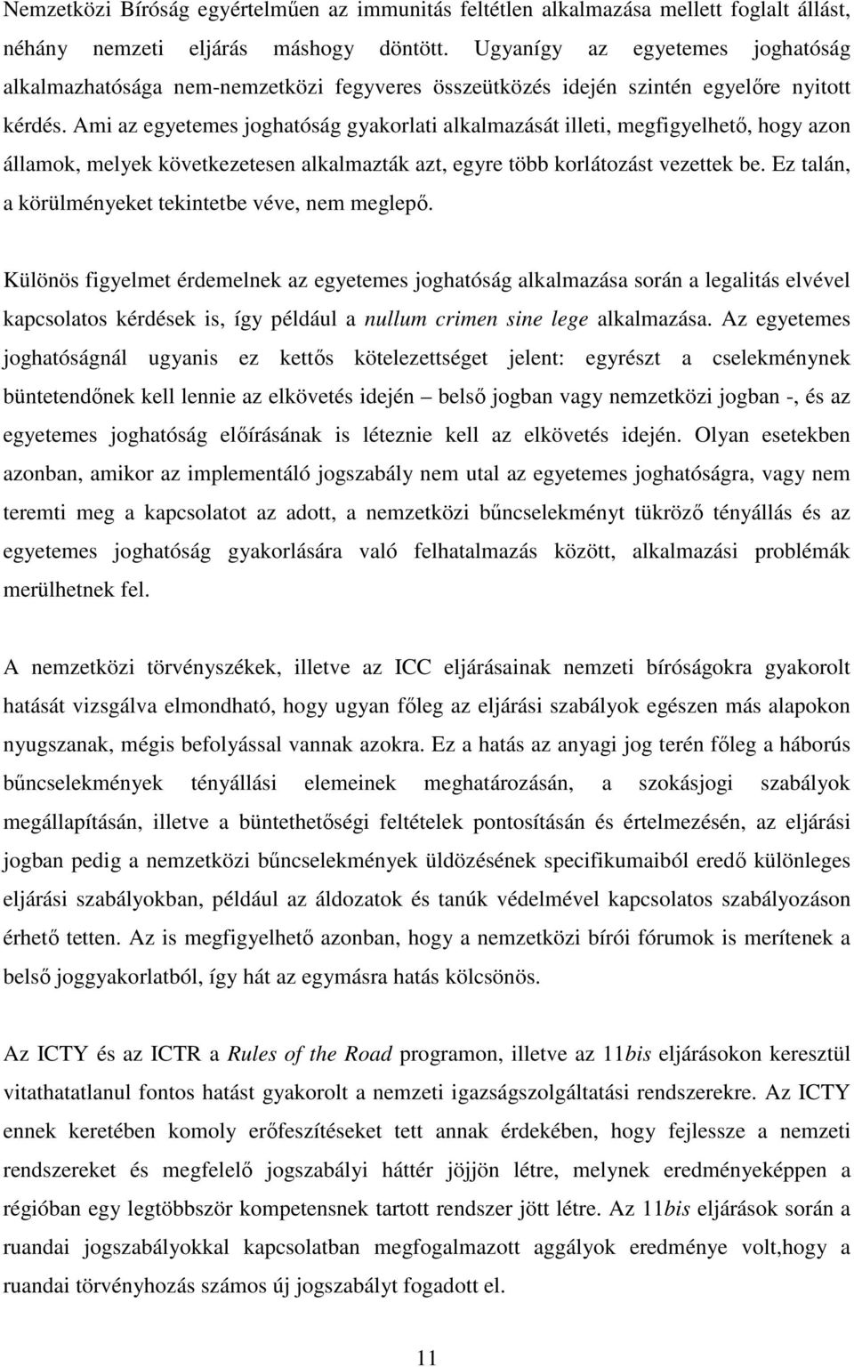 Ami az egyetemes joghatóság gyakorlati alkalmazását illeti, megfigyelhető, hogy azon államok, melyek következetesen alkalmazták azt, egyre több korlátozást vezettek be.