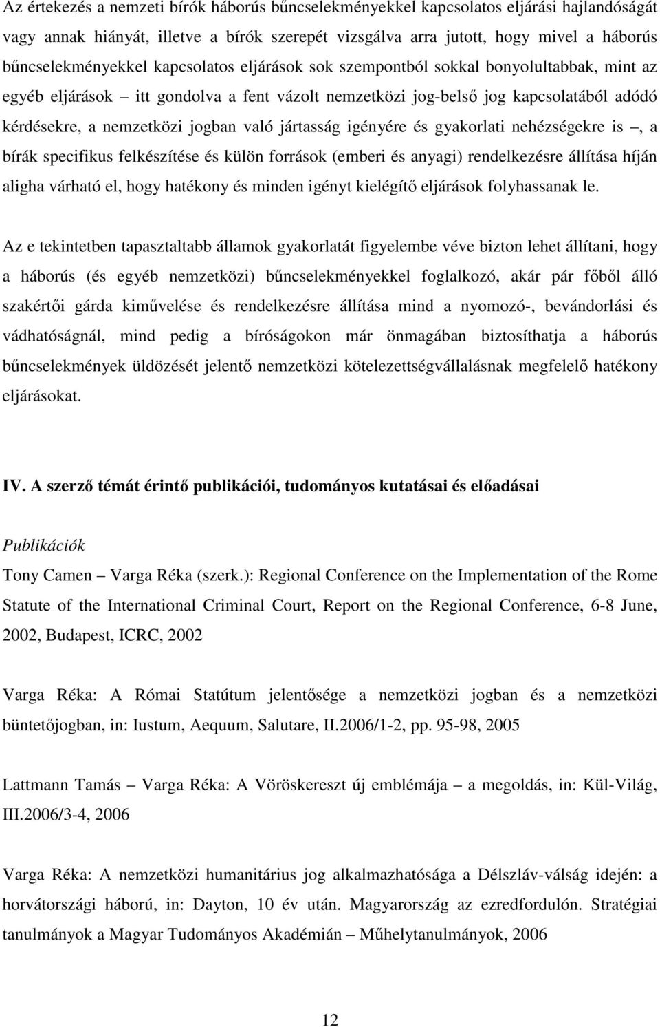 jártasság igényére és gyakorlati nehézségekre is, a bírák specifikus felkészítése és külön források (emberi és anyagi) rendelkezésre állítása híján aligha várható el, hogy hatékony és minden igényt