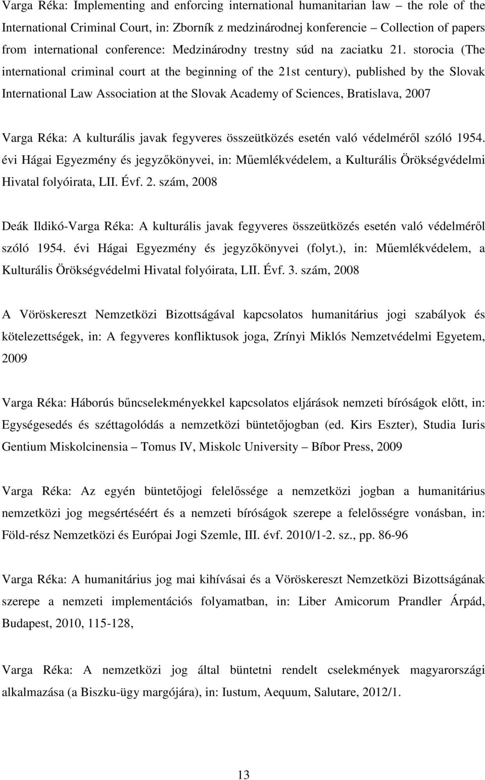 storocia (The international criminal court at the beginning of the 21st century), published by the Slovak International Law Association at the Slovak Academy of Sciences, Bratislava, 2007 Varga Réka: