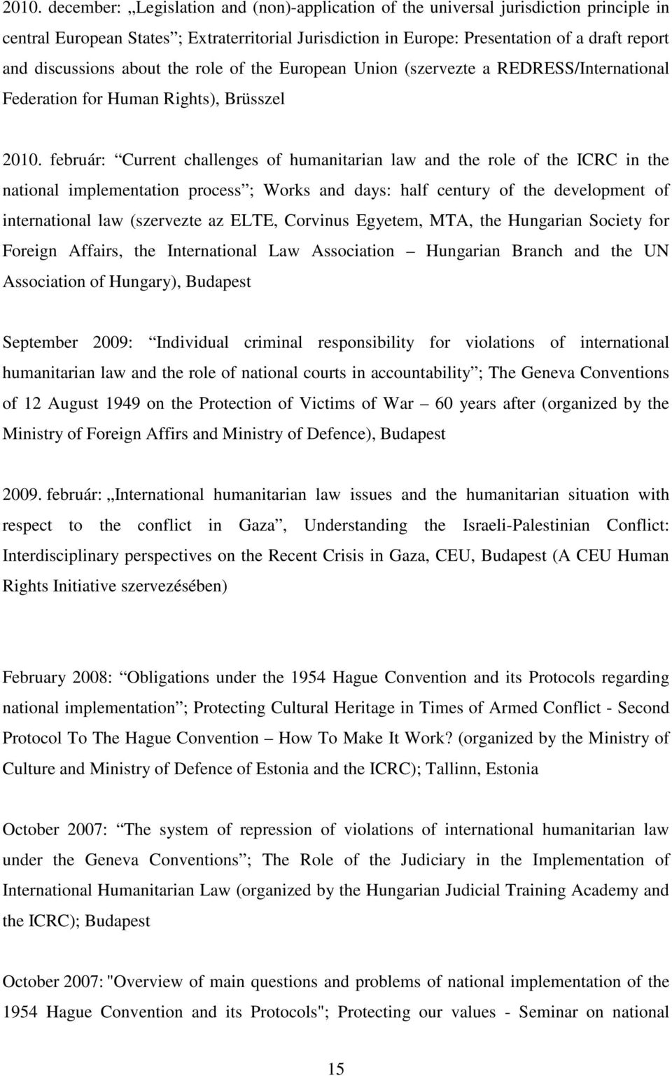 február: Current challenges of humanitarian law and the role of the ICRC in the national implementation process ; Works and days: half century of the development of international law (szervezte az