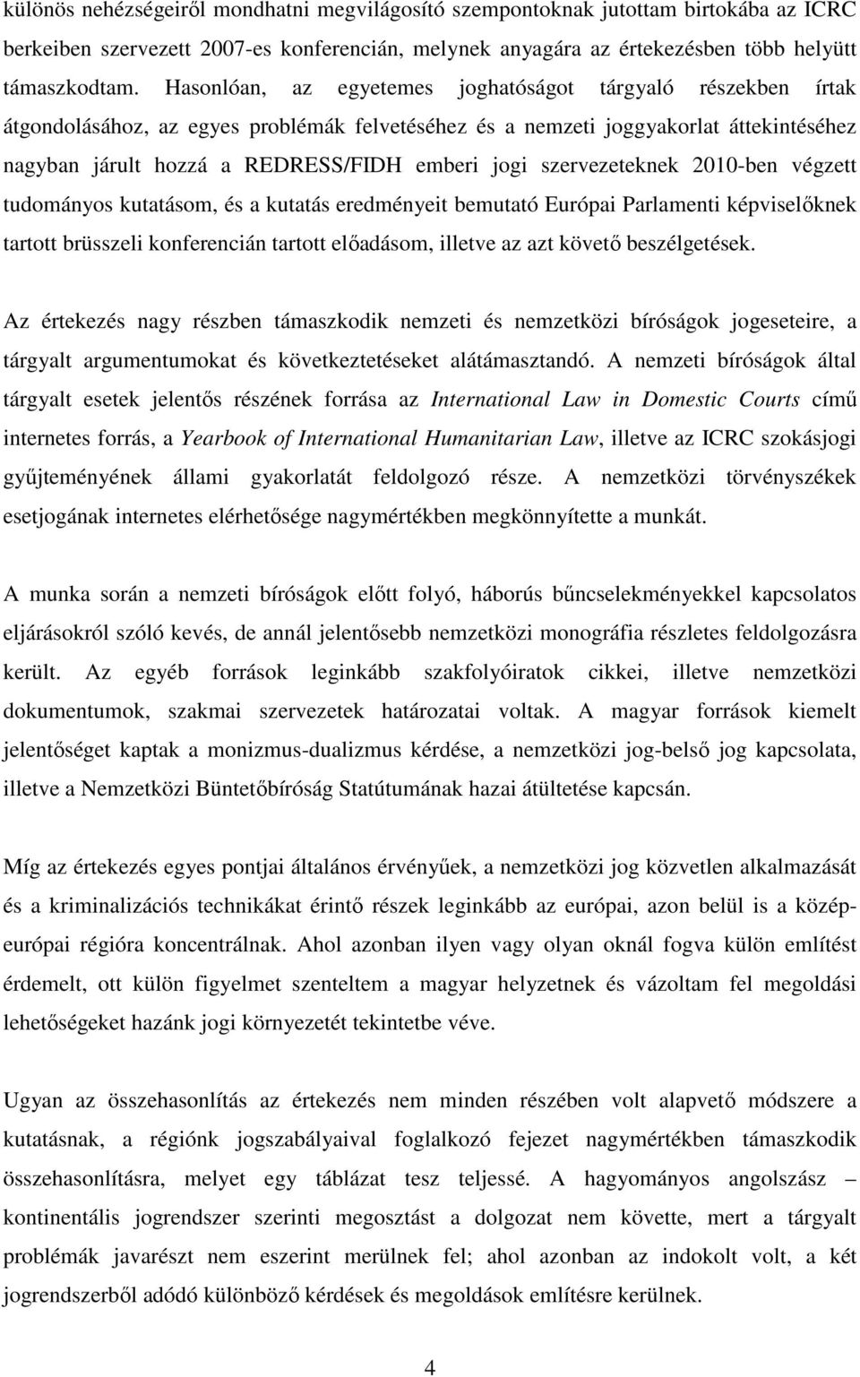 szervezeteknek 2010-ben végzett tudományos kutatásom, és a kutatás eredményeit bemutató Európai Parlamenti képviselőknek tartott brüsszeli konferencián tartott előadásom, illetve az azt követő