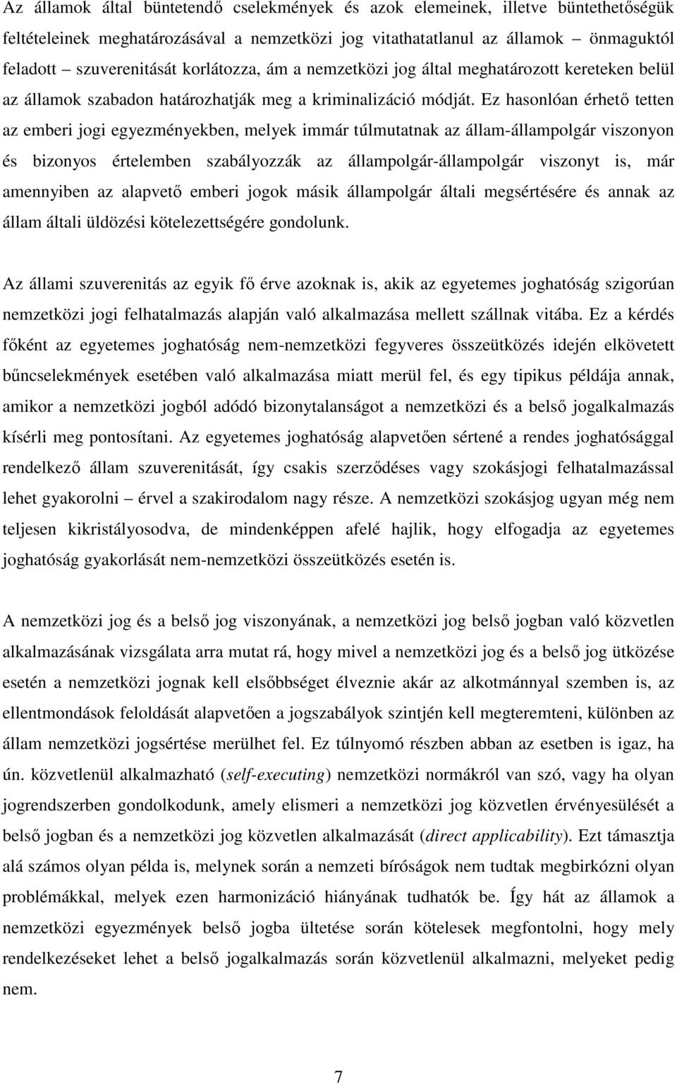 Ez hasonlóan érhető tetten az emberi jogi egyezményekben, melyek immár túlmutatnak az állam-állampolgár viszonyon és bizonyos értelemben szabályozzák az állampolgár-állampolgár viszonyt is, már