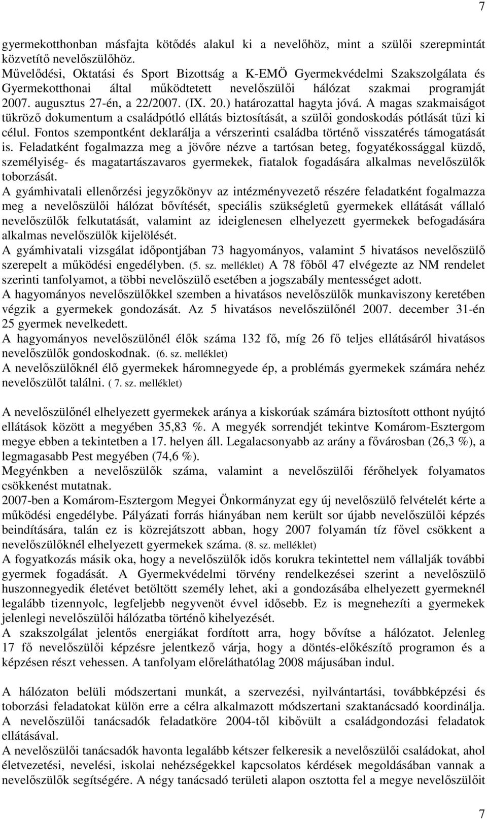 A magas szakmaiságot tükrözı dokumentum a családpótló ellátás biztosítását, a szülıi gondoskodás pótlását tőzi ki célul.
